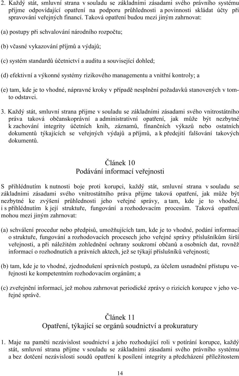 efektivní a výkonné systémy rizikového managementu a vnitřní kontroly; a (e) tam, kde je to vhodné, nápravné kroky v případě nesplnění požadavků stanovených v tomto odstavci. 3.