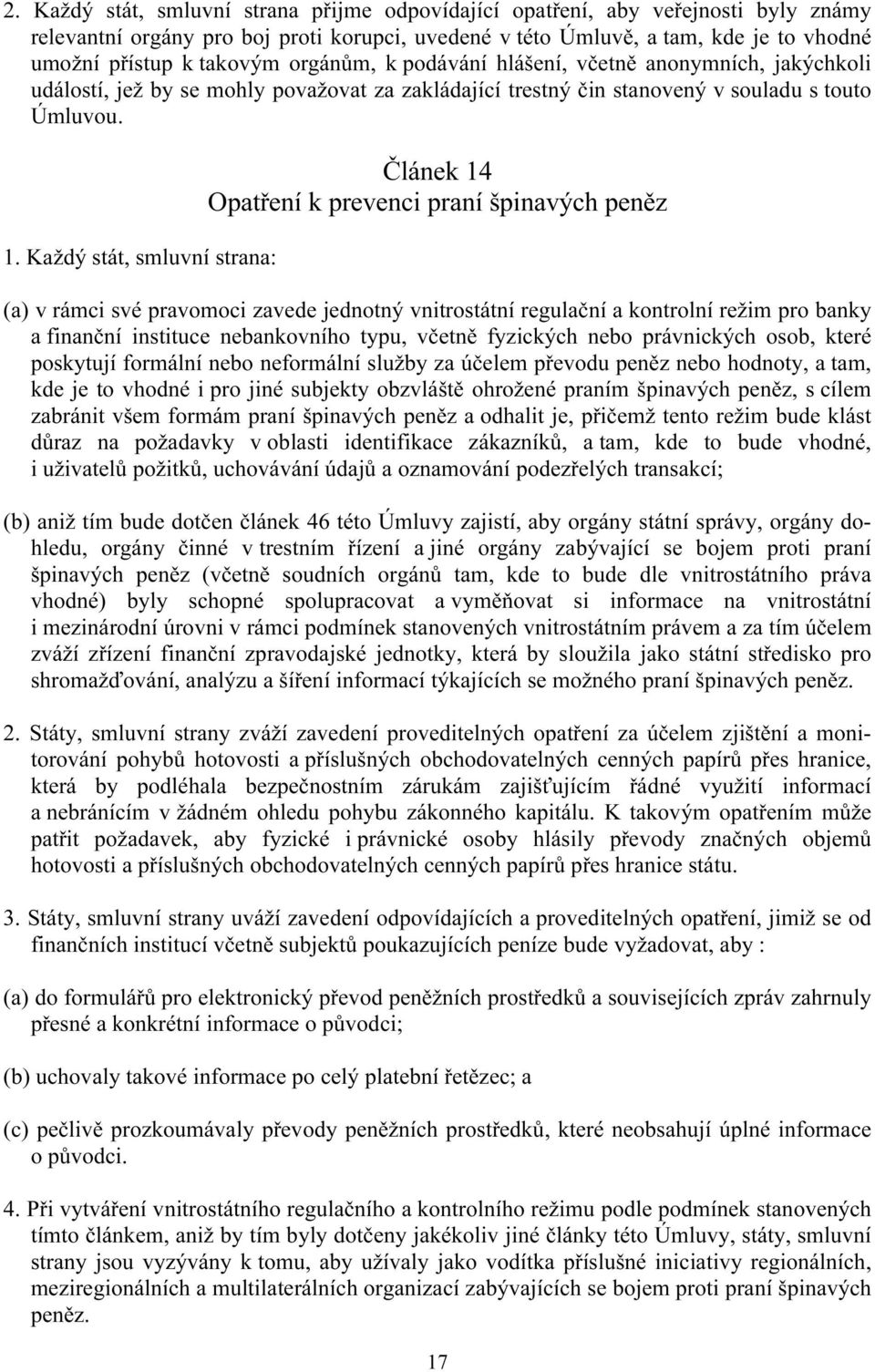 Každý stát, smluvní strana: Článek 14 Opatření k prevenci praní špinavých peněz (a) v rámci své pravomoci zavede jednotný vnitrostátní regulační a kontrolní režim pro banky a finanční instituce