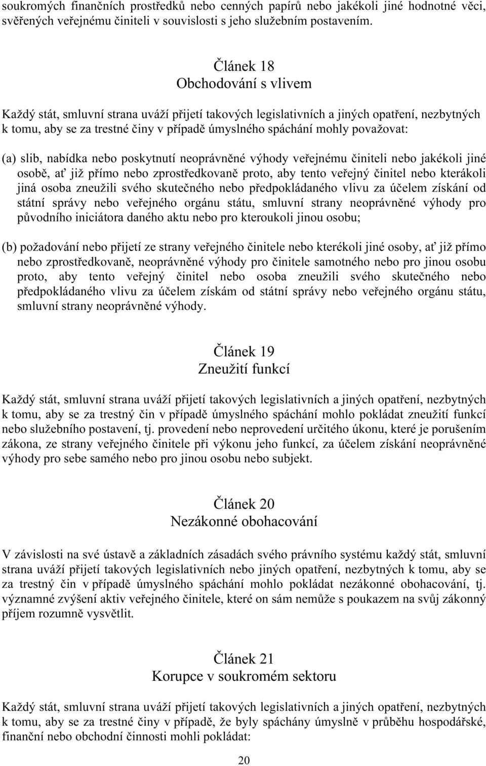 považovat: (a) slib, nabídka nebo poskytnutí neoprávněné výhody veřejnému činiteli nebo jakékoli jiné osobě, ať již přímo nebo zprostředkovaně proto, aby tento veřejný činitel nebo kterákoli jiná