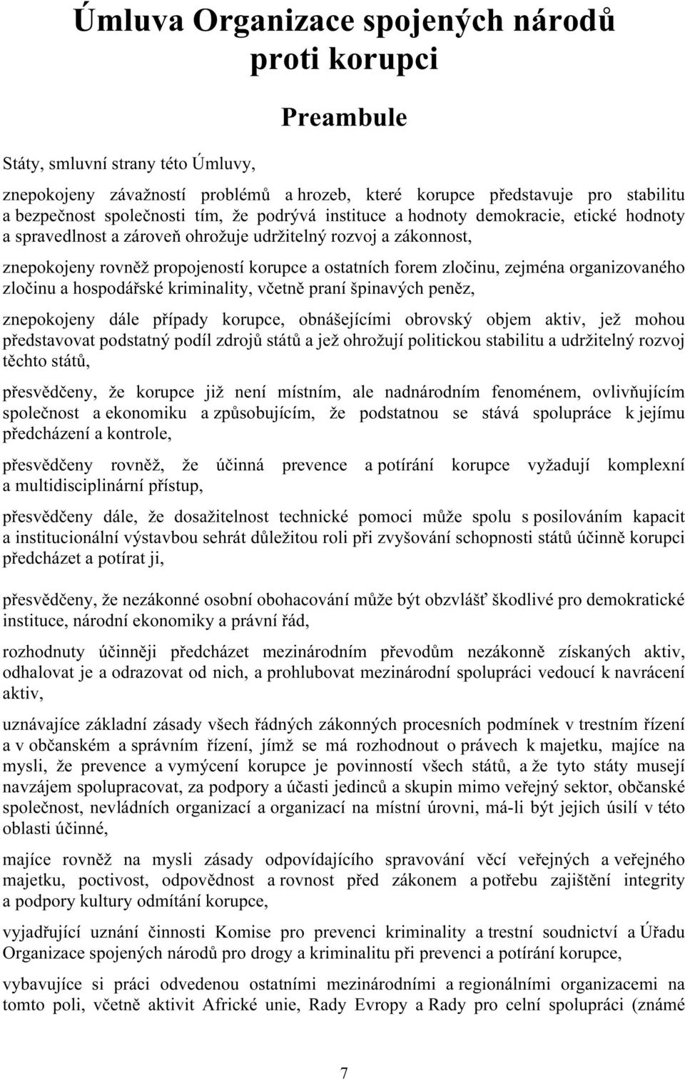 zločinu, zejména organizovaného zločinu a hospodářské kriminality, včetně praní špinavých peněz, znepokojeny dále případy korupce, obnášejícími obrovský objem aktiv, jež mohou představovat podstatný