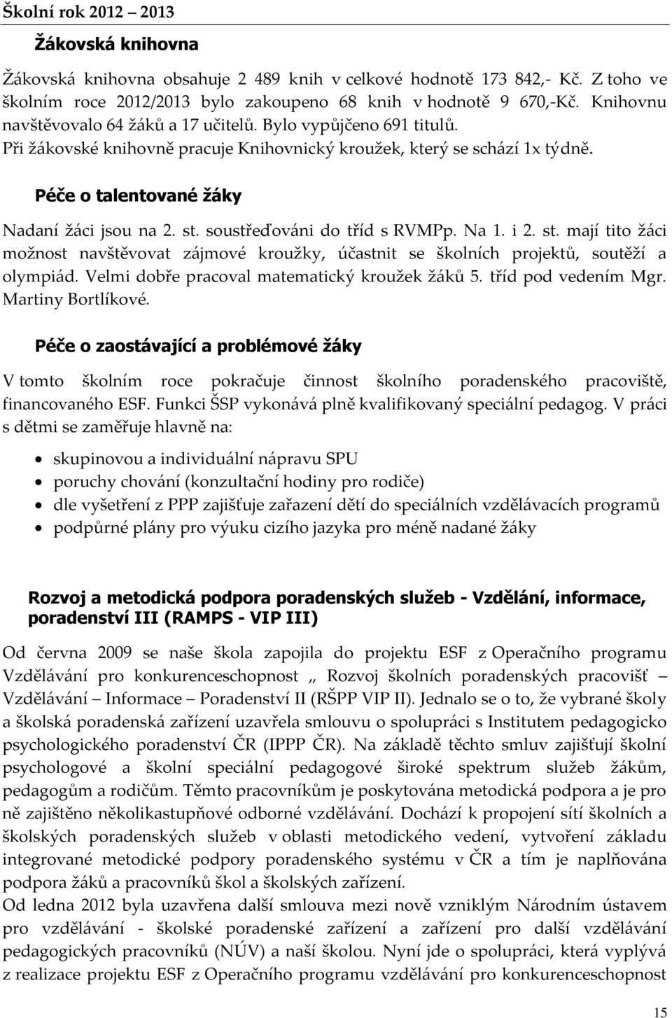 soustřeďováni do tříd s RVMPp. Na 1. i 2. st. mají tito žáci možnost navštěvovat zájmové kroužky, účastnit se školních projektů, soutěží a olympiád. Velmi dobře pracoval matematický kroužek žáků 5.