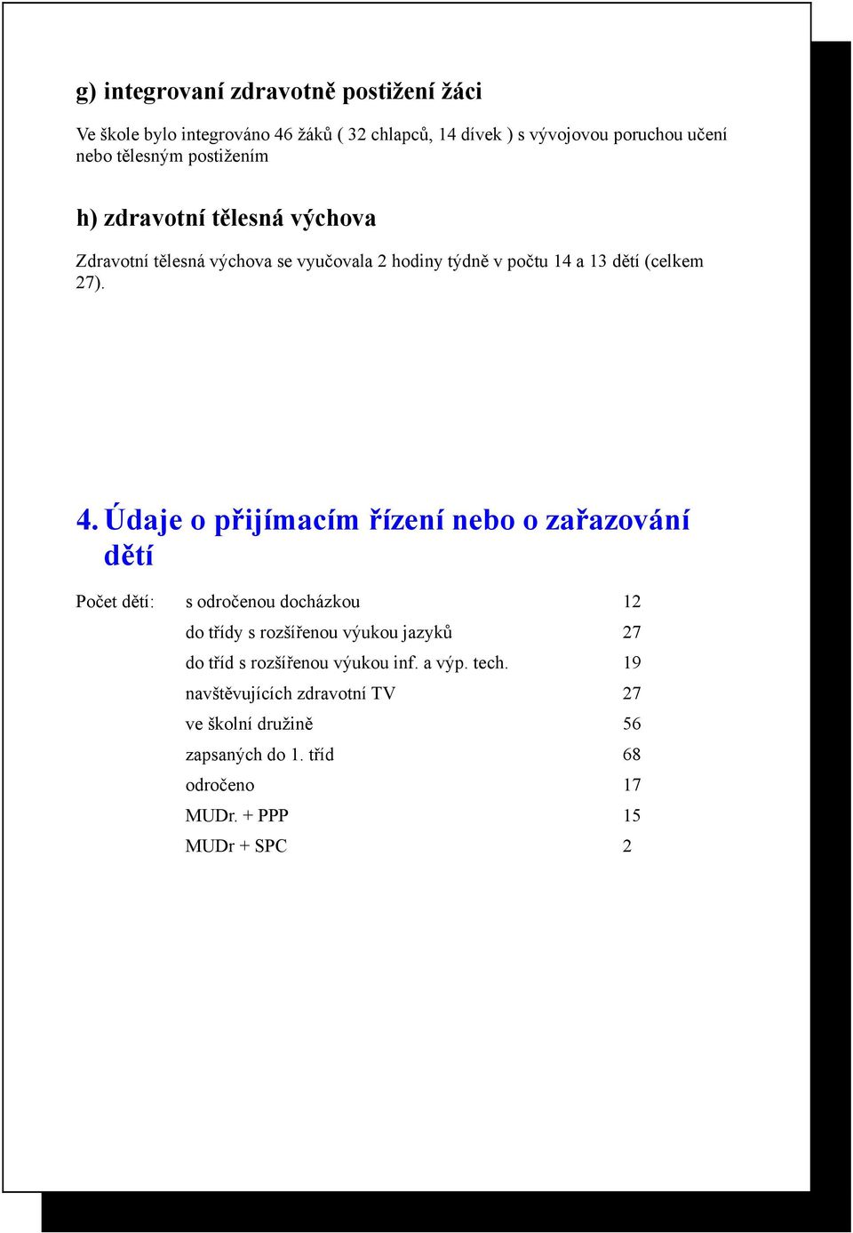 Údaje o přijímacím řízení nebo o zařazování dětí Počet dětí: s odročenou docházkou 12 do třídy s rozšířenou výukou jazyků 27 do tříd s