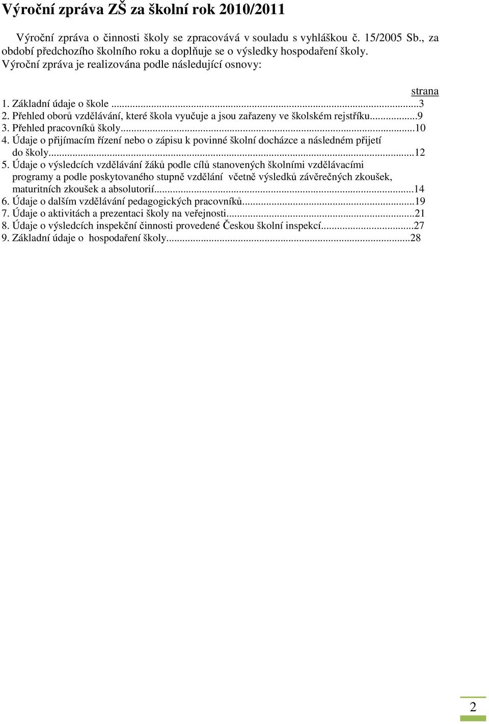 Přehled oborů vzdělávání, které škola vyučuje a jsou zařazeny ve školském rejstříku...9 3. Přehled pracovníků školy...10 4.