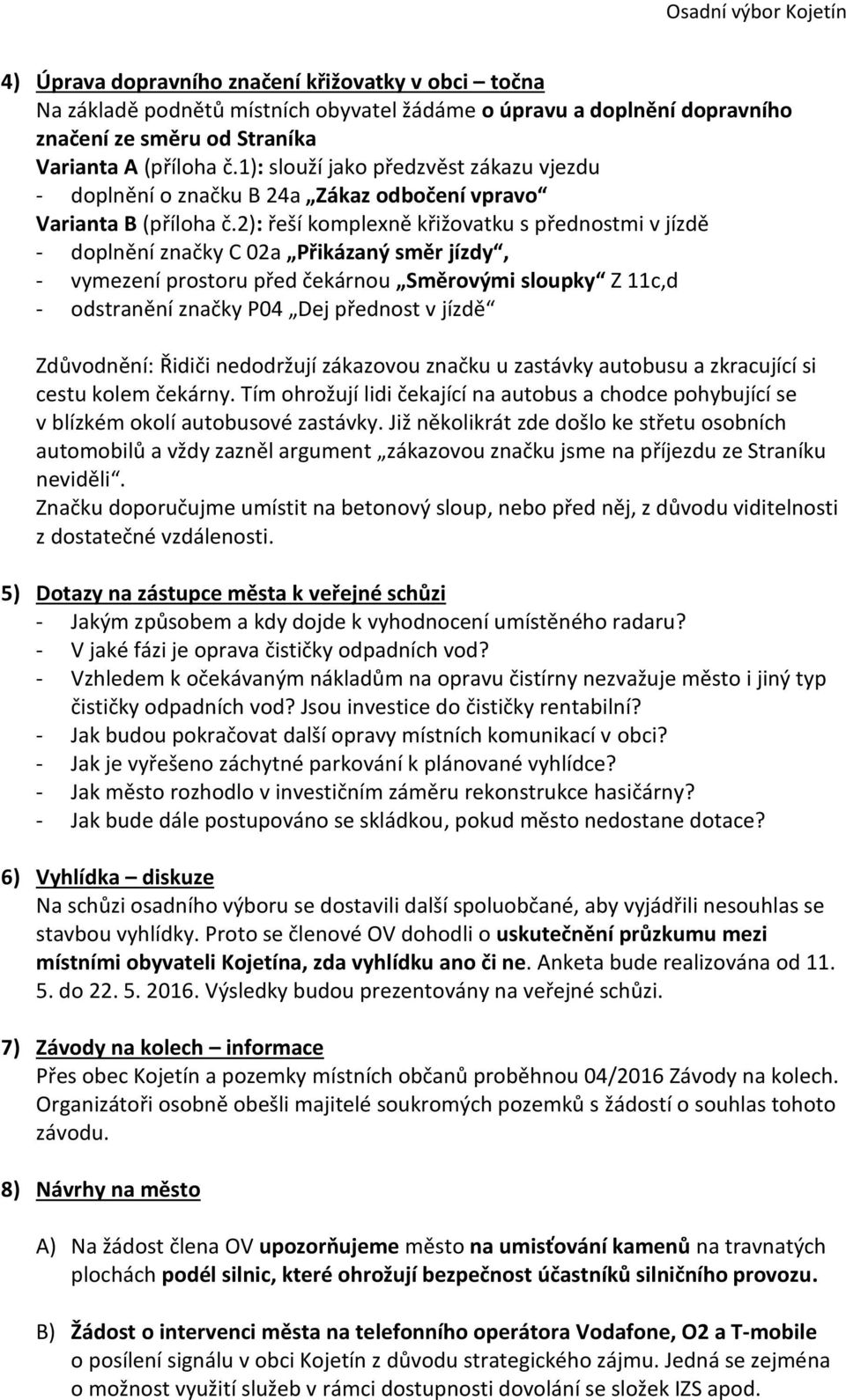 2): řeší komplexně křižovatku s přednostmi v jízdě - doplnění značky C 02a Přikázaný směr jízdy, - vymezení prostoru před čekárnou Směrovými sloupky Z 11c,d - odstranění značky P04 Dej přednost v