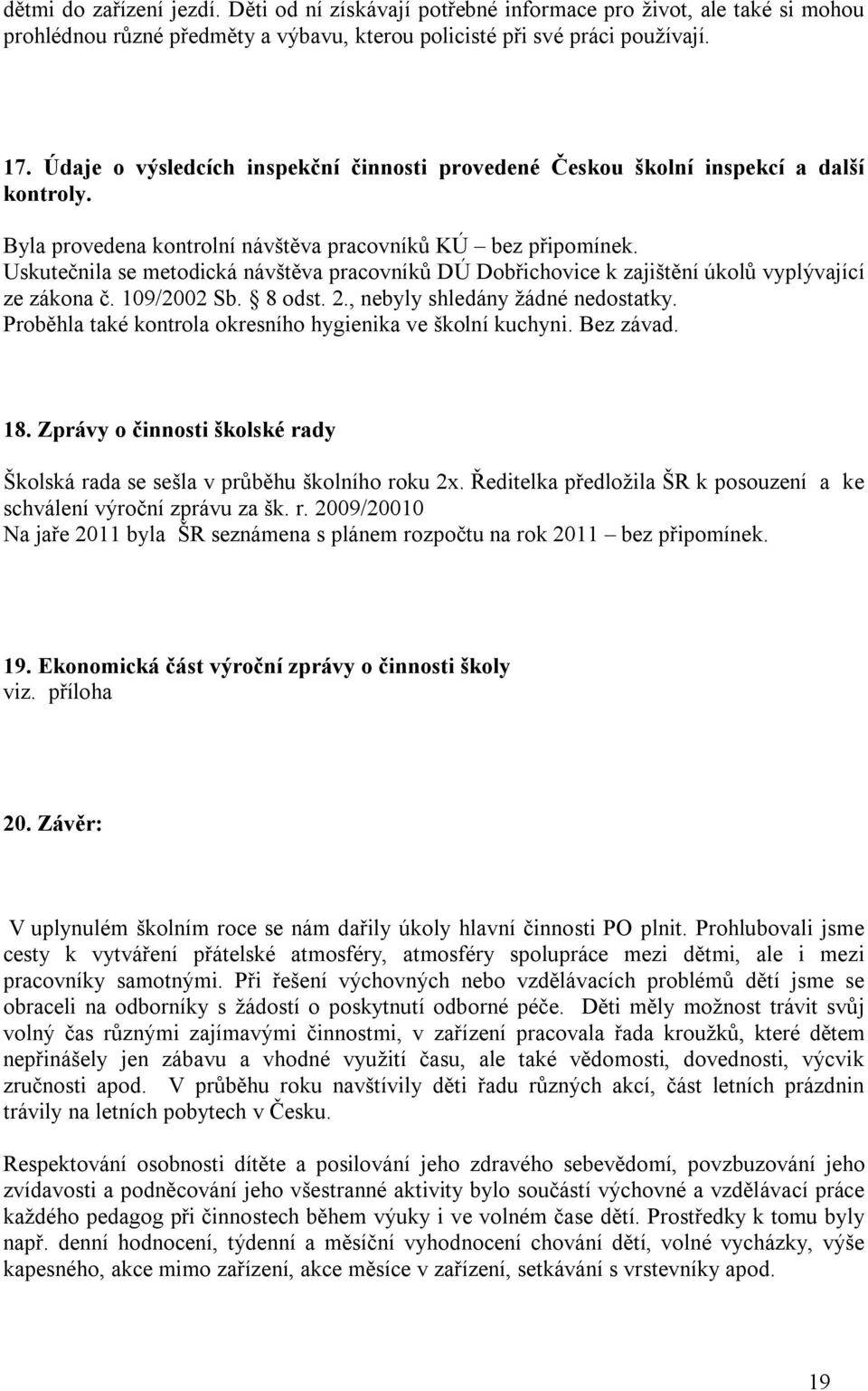 Uskutečnila se metodická návštěva pracovníků DÚ Dobřichovice k zajištění úkolů vyplývající ze zákona č. 109/2002 Sb. 8 odst. 2., nebyly shledány žádné nedostatky.