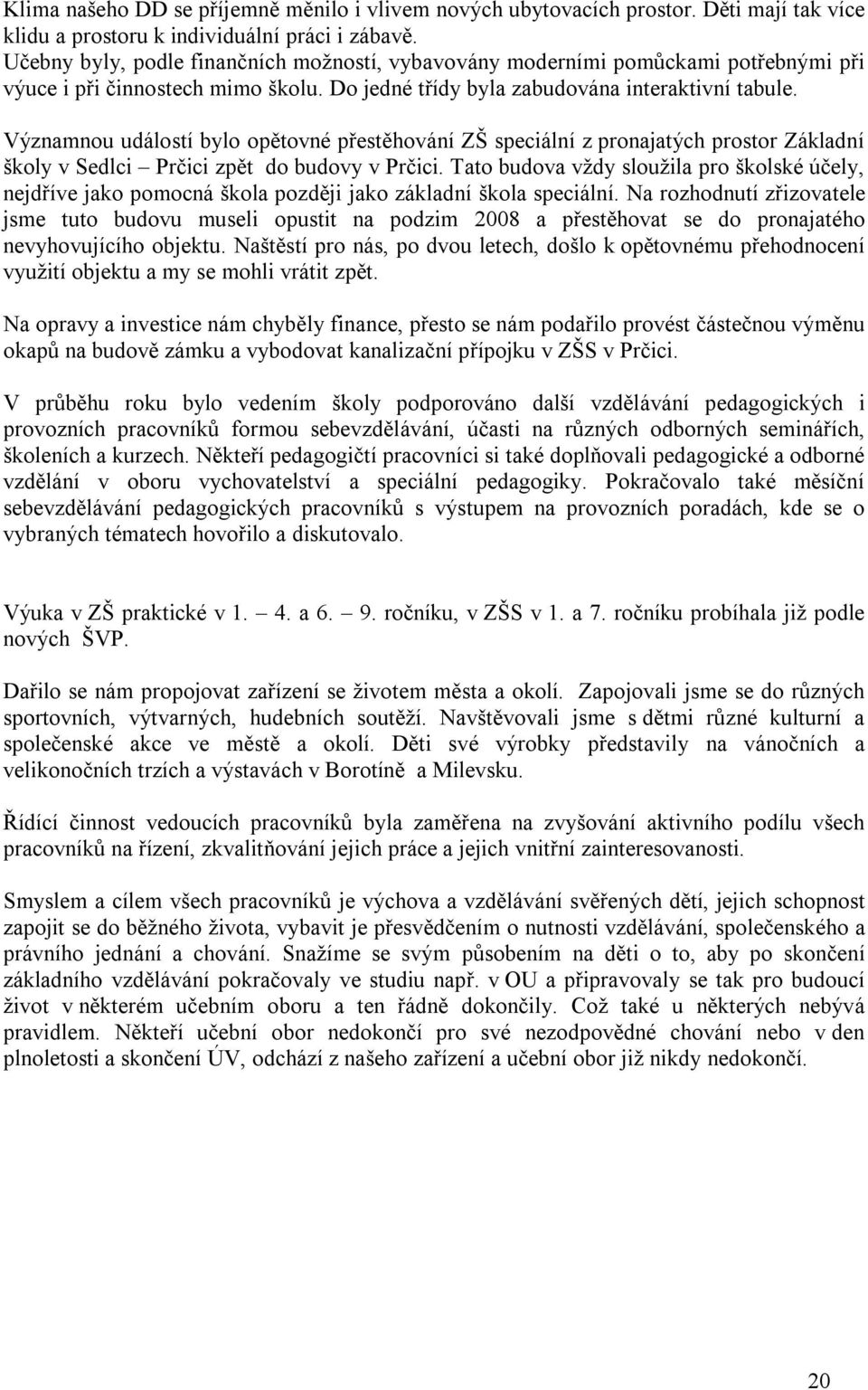 Významnou událostí bylo opětovné přestěhování ZŠ speciální z pronajatých prostor Základní školy v Sedlci Prčici zpět do budovy v Prčici.