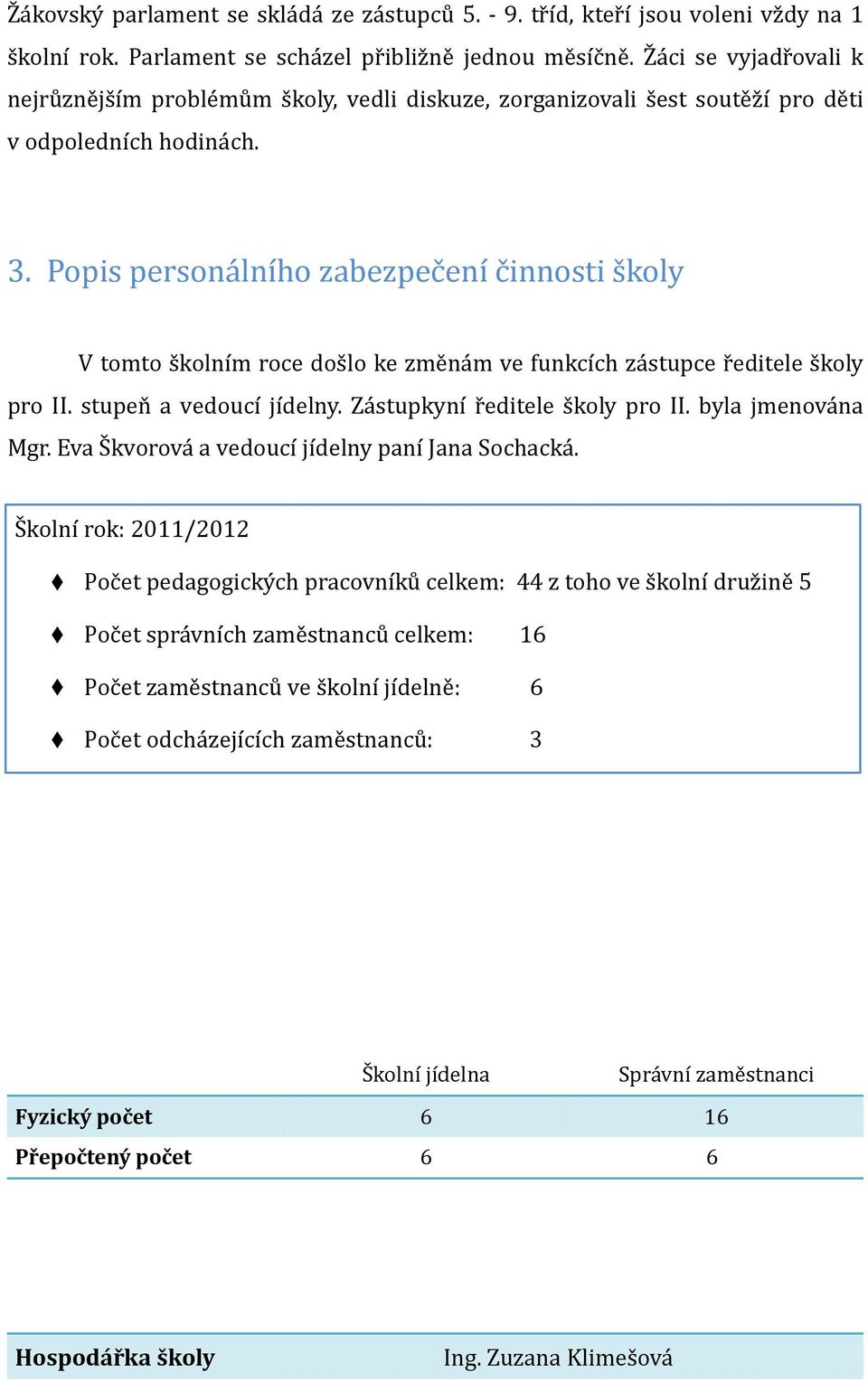 Popis personálního zabezpečení činnosti školy V tomto školním roce došlo ke změnám ve funkcích zástupce ředitele školy pro II. stupeň a vedoucí jídelny. Zástupkyní ředitele školy pro II.