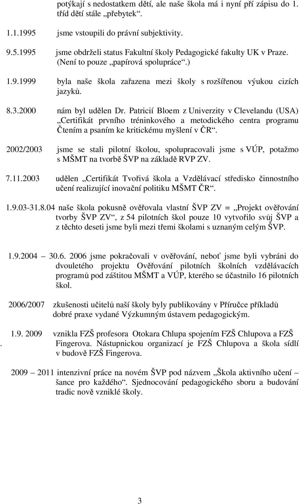 Patricií Bloem z Univerzity v Clevelandu (USA) Certifikát prvního tréninkového a metodického centra programu Čtením a psaním ke kritickému myšlení v ČR.