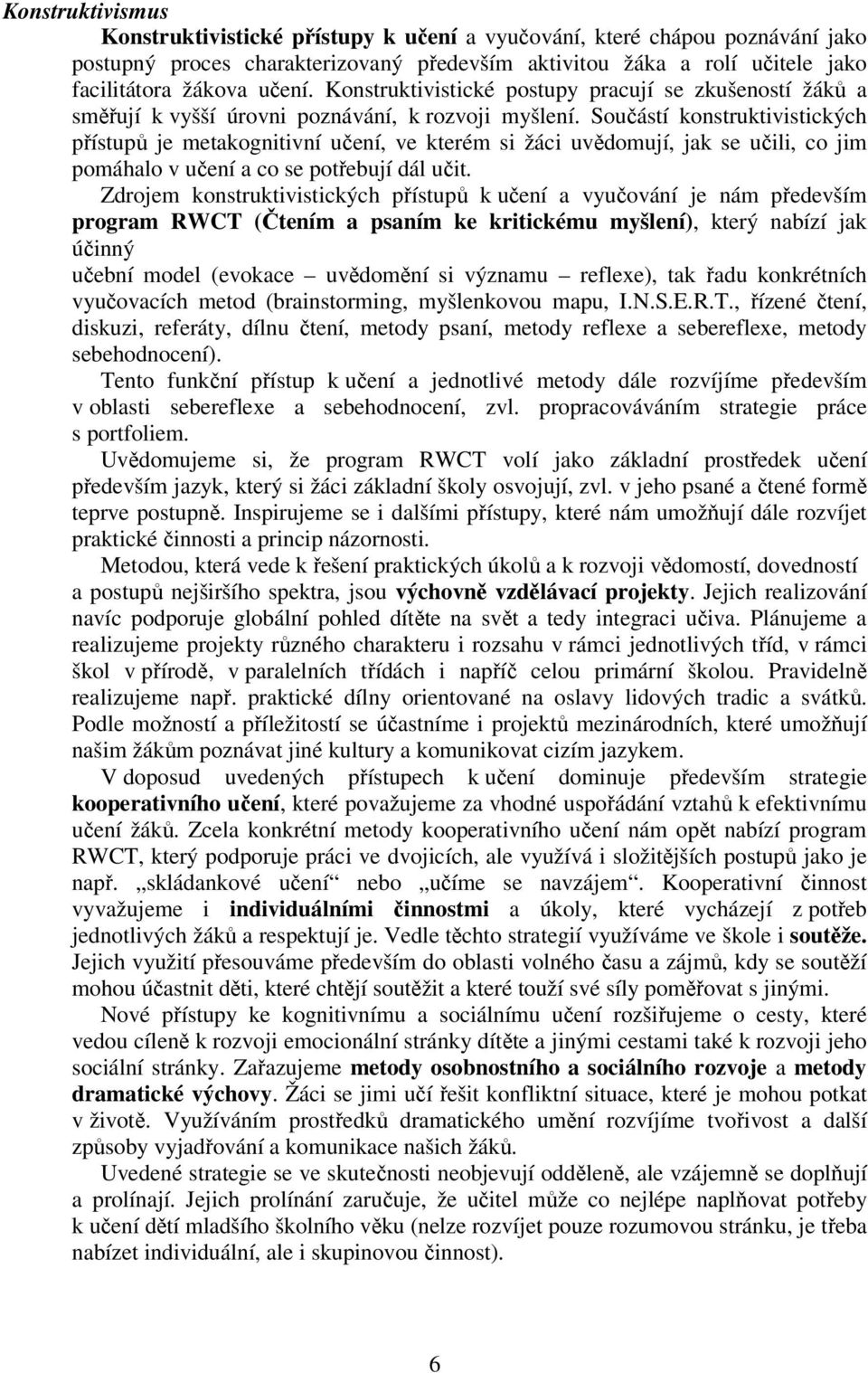 Součástí konstruktivistických přístupů je metakognitivní učení, ve kterém si žáci uvědomují, jak se učili, co jim pomáhalo v učení a co se potřebují dál učit.