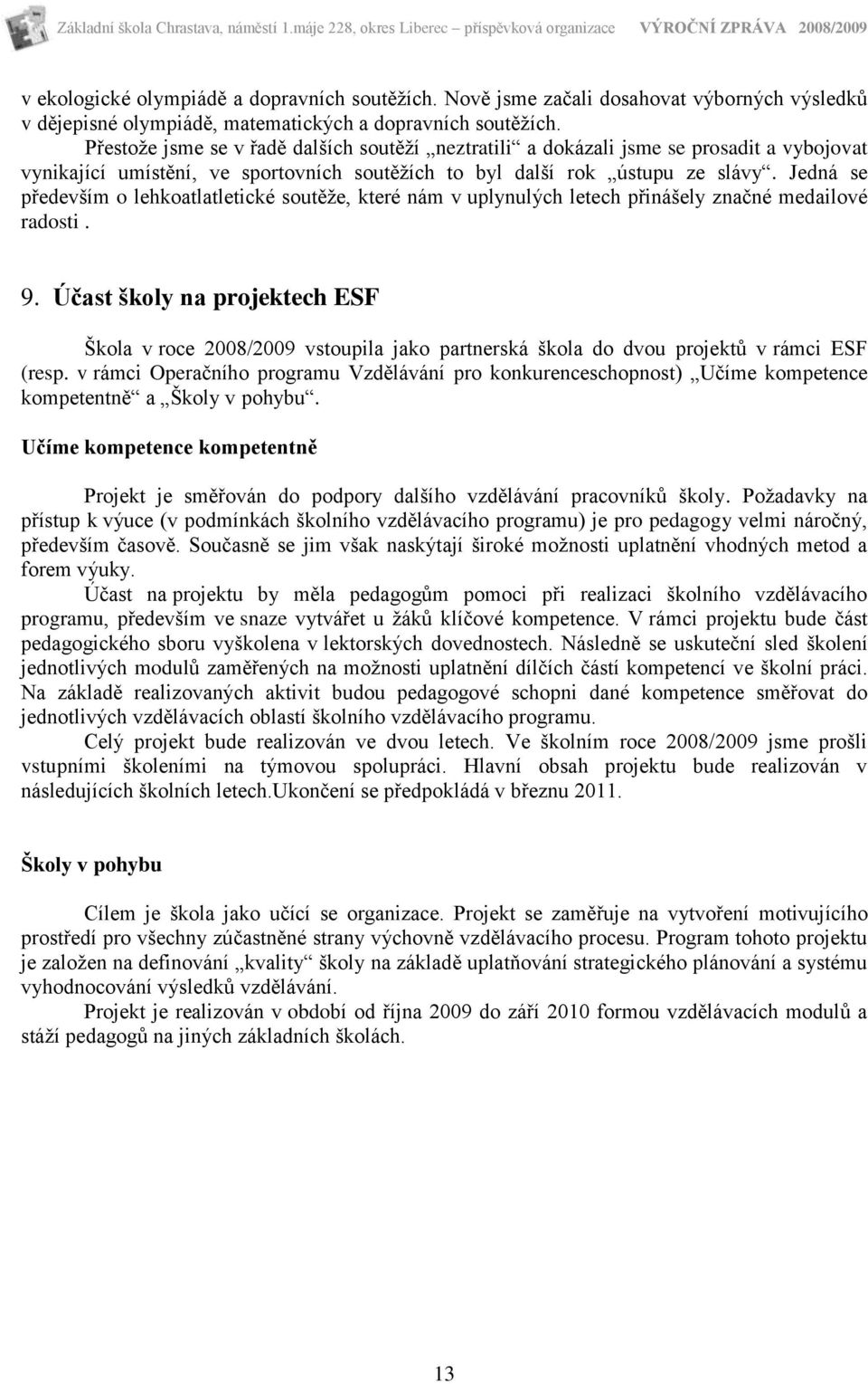 Jedná se především o lehkoatlatletické soutěţe, které nám v uplynulých letech přinášely značné medailové radosti. 9.