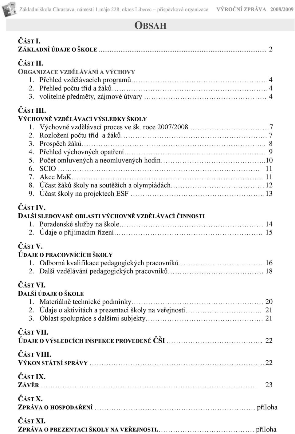 Počet omluvených a neomluvených hodin..10 6. SCIO 11 7. Akce MaK.. 11 8. Účast ţáků školy na soutěţích a olympiádách 12 9. Účast školy na projektech ESF.. 13 ČÁST IV.