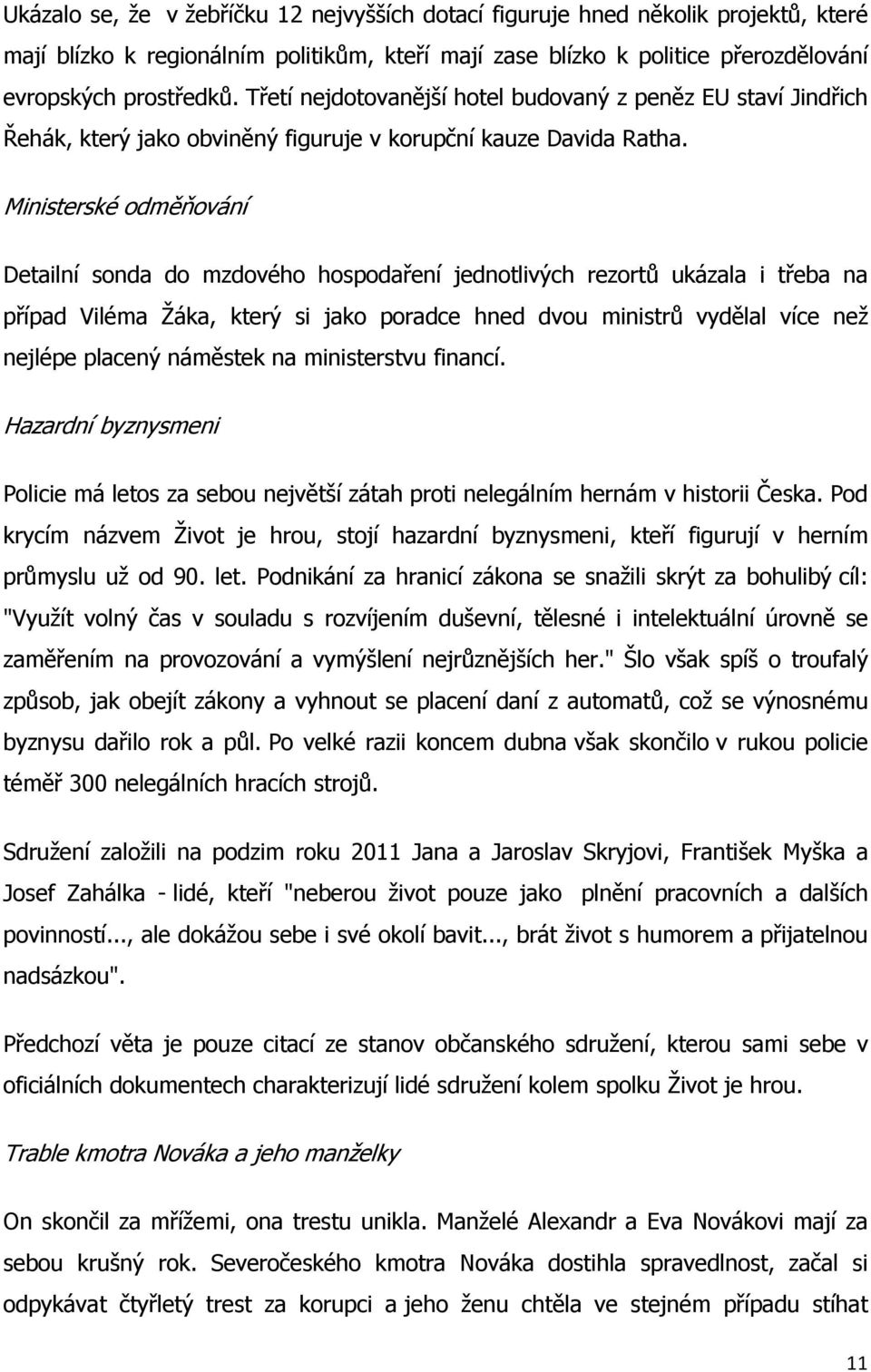 Ministerské odměňování Detailní sonda do mzdového hospodaření jednotlivých rezortů ukázala i třeba na případ Viléma Žáka, který si jako poradce hned dvou ministrů vydělal více než nejlépe placený