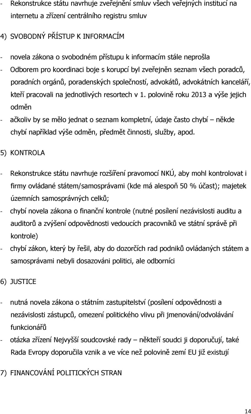 jednotlivých resortech v 1. polovině roku 2013 a výše jejich odměn - ačkoliv by se mělo jednat o seznam kompletní, údaje často chybí někde chybí například výše odměn, předmět činnosti, služby, apod.