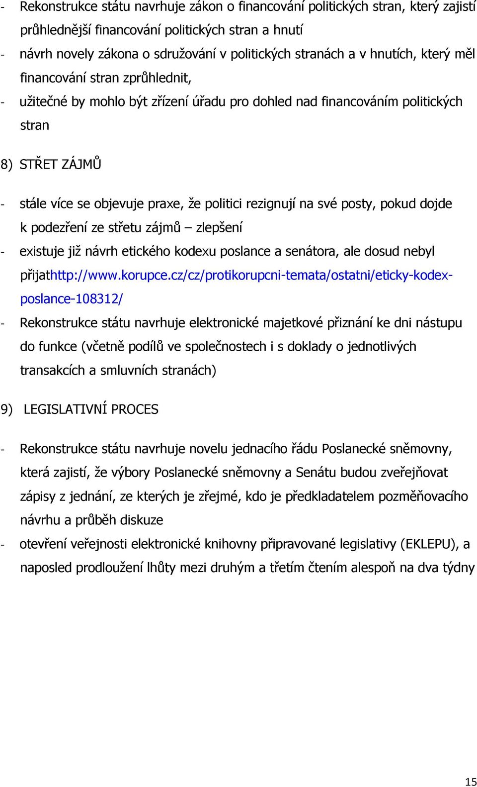 rezignují na své posty, pokud dojde k podezření ze střetu zájmů zlepšení - existuje již návrh etického kodexu poslance a senátora, ale dosud nebyl přijathttp://www.korupce.