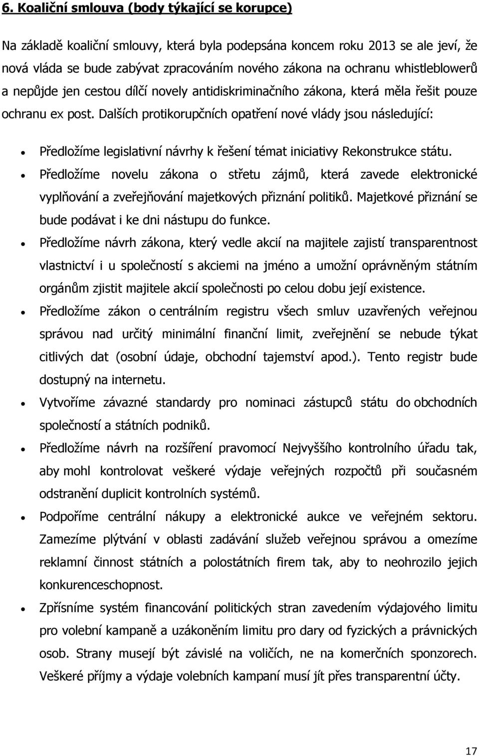 Dalších protikorupčních opatření nové vlády jsou následující: Předložíme legislativní návrhy k řešení témat iniciativy Rekonstrukce státu.