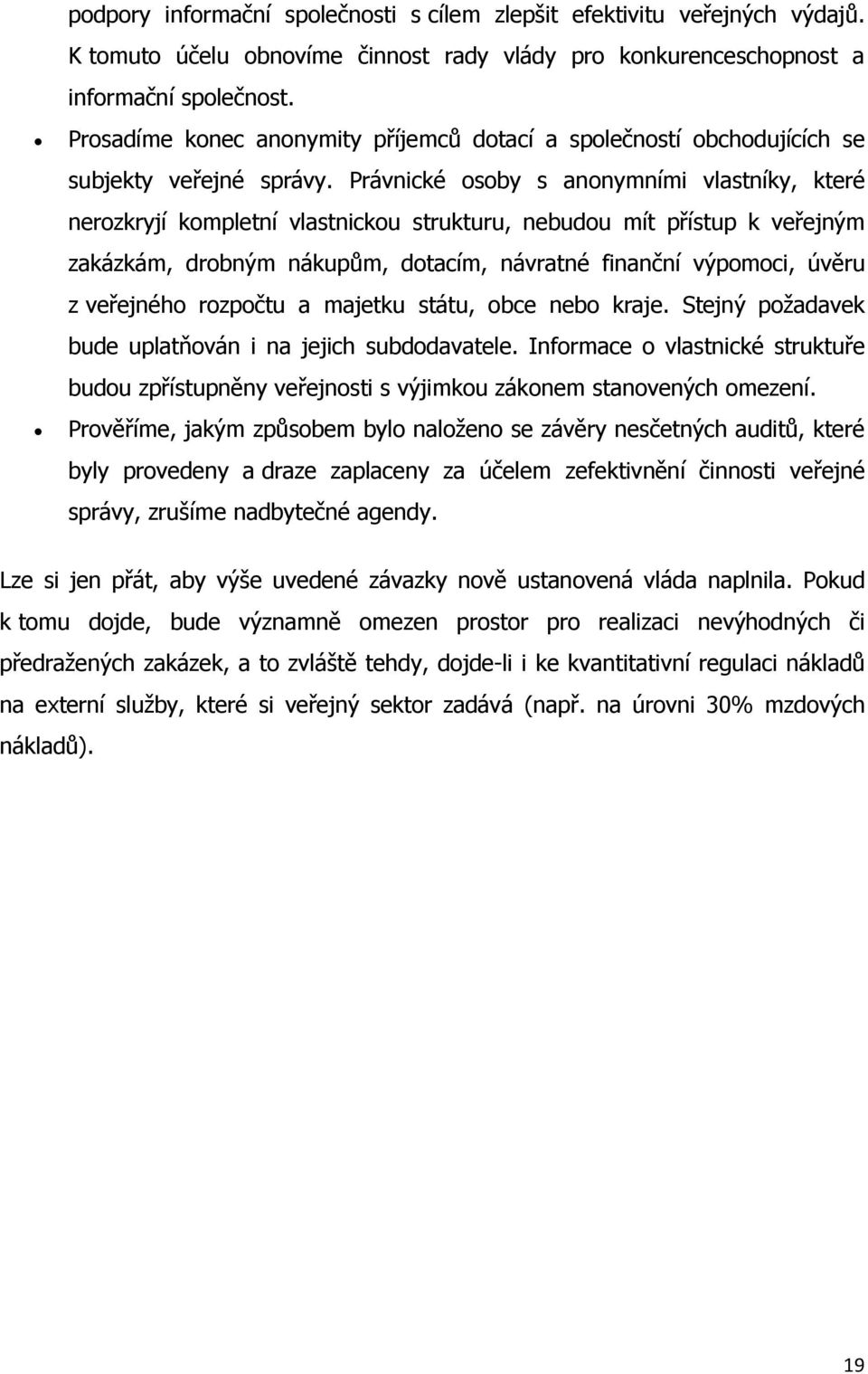 Právnické osoby s anonymními vlastníky, které nerozkryjí kompletní vlastnickou strukturu, nebudou mít přístup k veřejným zakázkám, drobným nákupům, dotacím, návratné finanční výpomoci, úvěru z