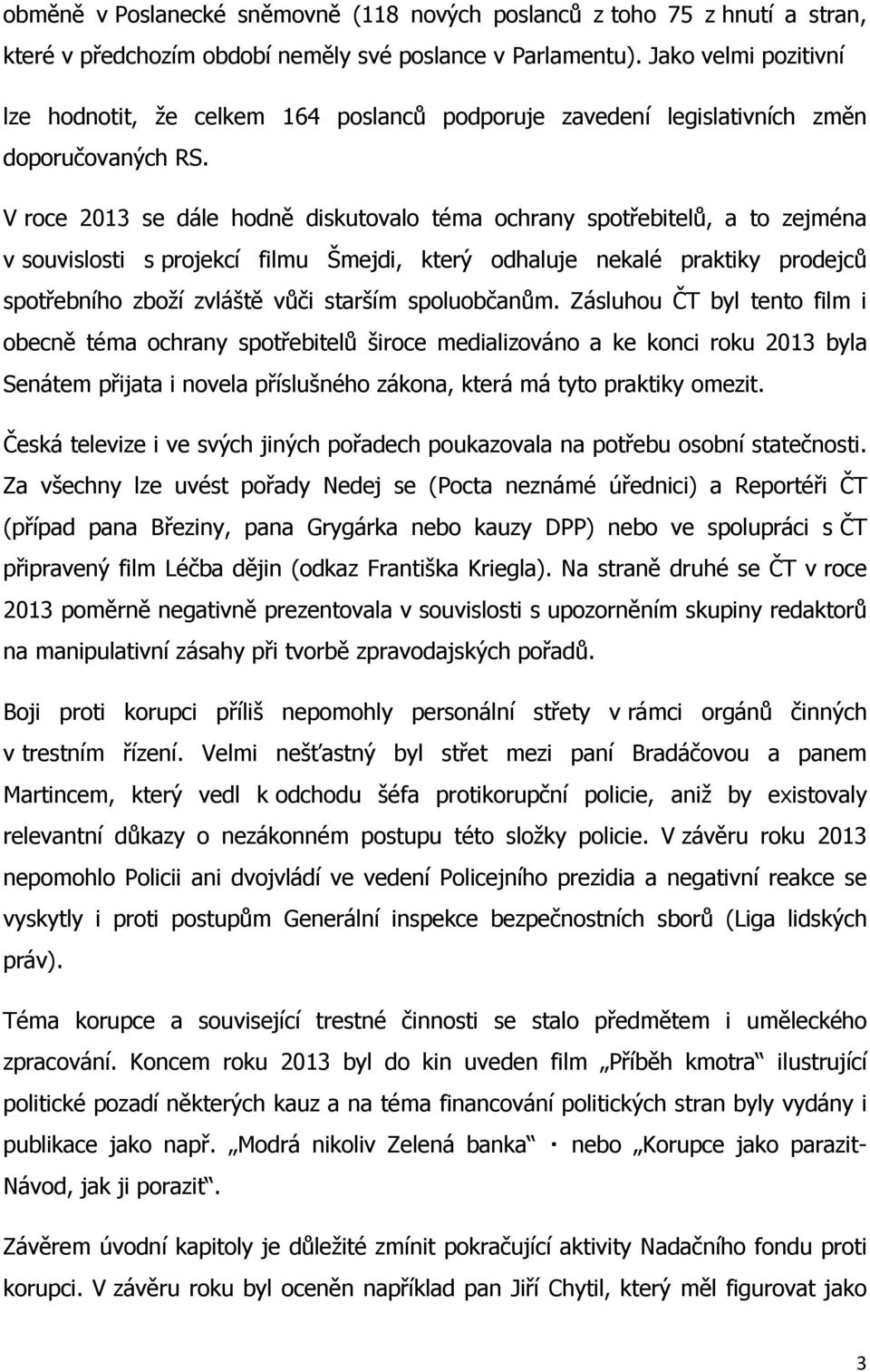 V roce 2013 se dále hodně diskutovalo téma ochrany spotřebitelů, a to zejména v souvislosti s projekcí filmu Šmejdi, který odhaluje nekalé praktiky prodejců spotřebního zboží zvláště vůči starším