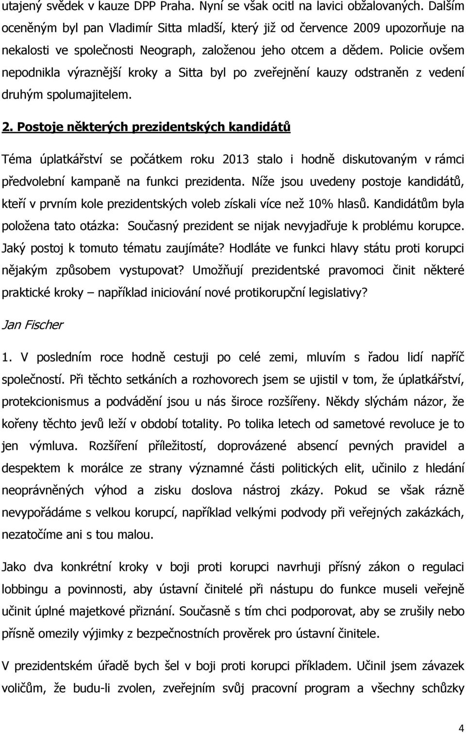 Policie ovšem nepodnikla výraznější kroky a Sitta byl po zveřejnění kauzy odstraněn z vedení druhým spolumajitelem. 2.