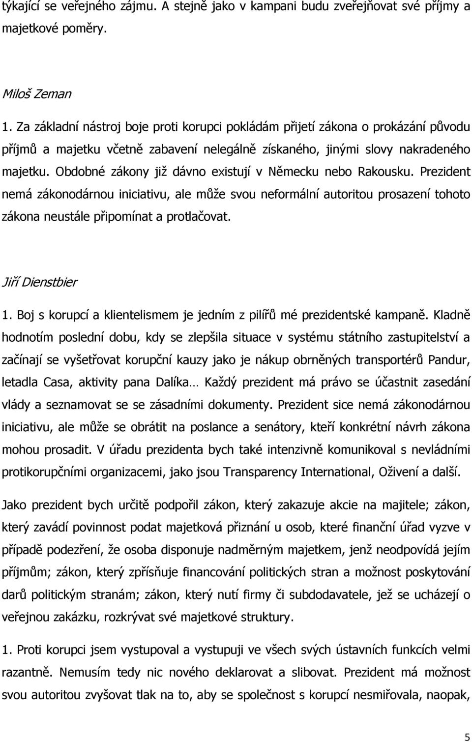 Obdobné zákony již dávno existují v Německu nebo Rakousku. Prezident nemá zákonodárnou iniciativu, ale může svou neformální autoritou prosazení tohoto zákona neustále připomínat a protlačovat.