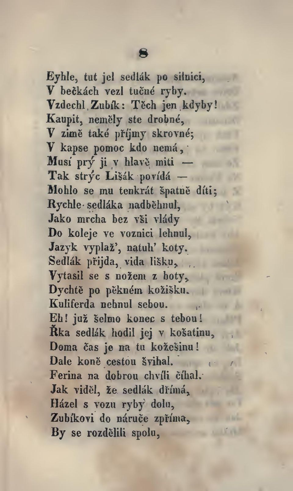 nadbehnul, Jako mrcha bez vsi vlady Do koleje ve voznici lehnal, Jazyk vyplaz', natuu' koty. Sedlak pfijda, vida lisku^ Vytasil se s nozem z boty^ Dychte po peknem kozisku.