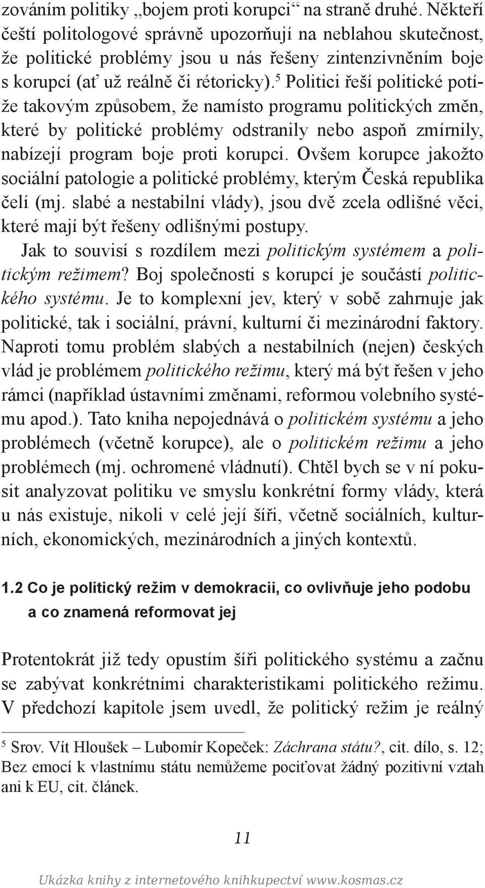 5 Politici řeší politické potíže takovým způsobem, že namísto programu politických změn, které by politické problémy odstranily nebo aspoň zmírnily, nabízejí program boje proti korupci.