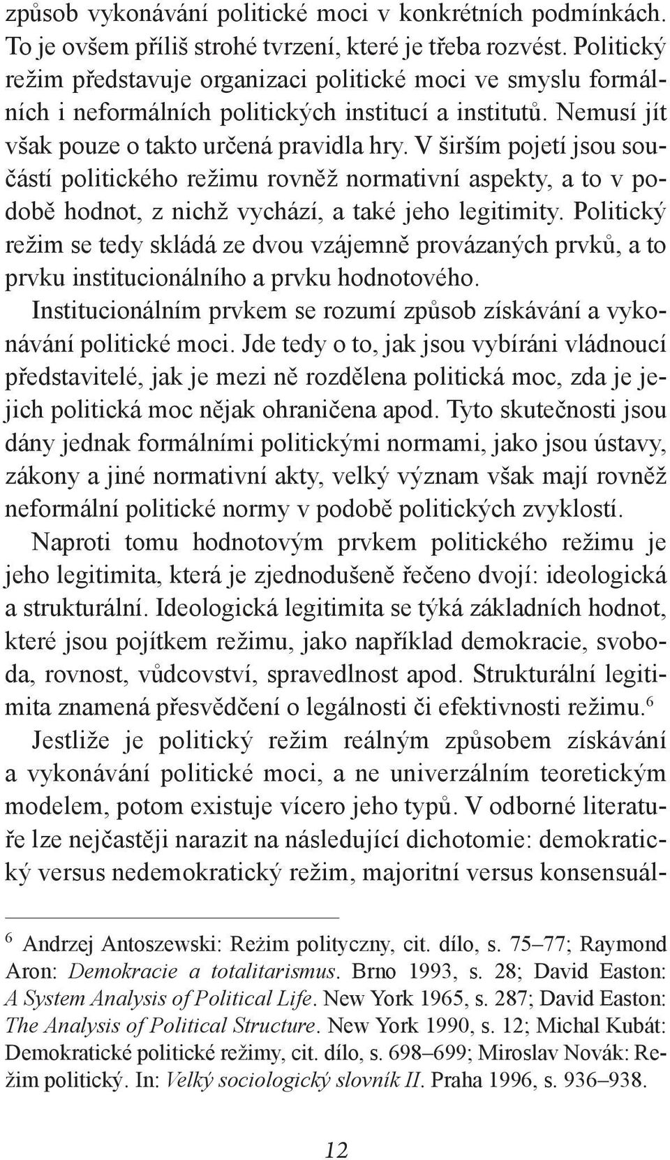 V širším pojetí jsou součástí politického režimu rovněž normativní aspekty, a to v podobě hodnot, z nichž vychází, a také jeho legitimity.