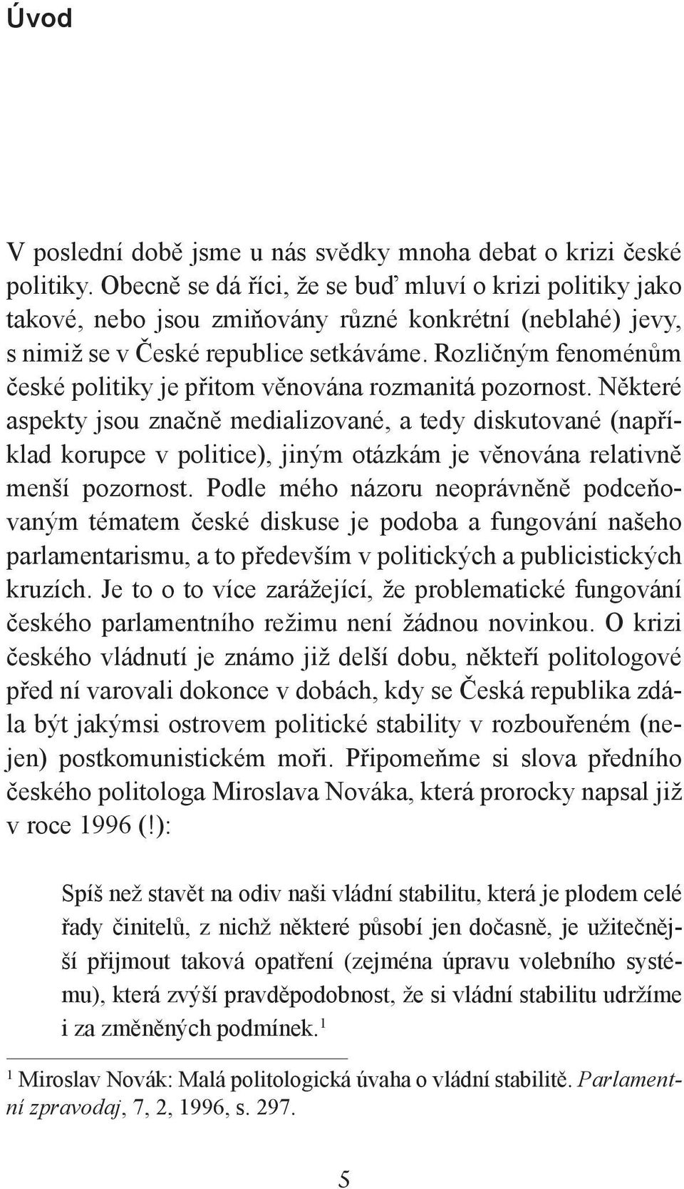 Rozličným fenoménům české politiky je přitom věnována rozmanitá pozornost.