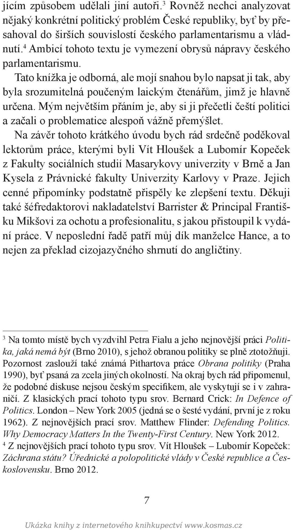 Tato knížka je odborná, ale mojí snahou bylo napsat ji tak, aby byla srozumitelná poučeným laickým čtenářům, jimž je hlavně určena.