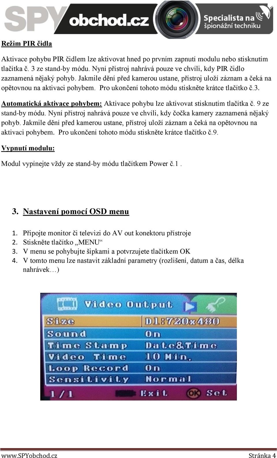 Pro ukončení tohoto módu stiskněte krátce tlačítko č.3. Automatická aktivace pohybem: Aktivace pohybu lze aktivovat stisknutím tlačítka č. 9 ze stand-by módu.