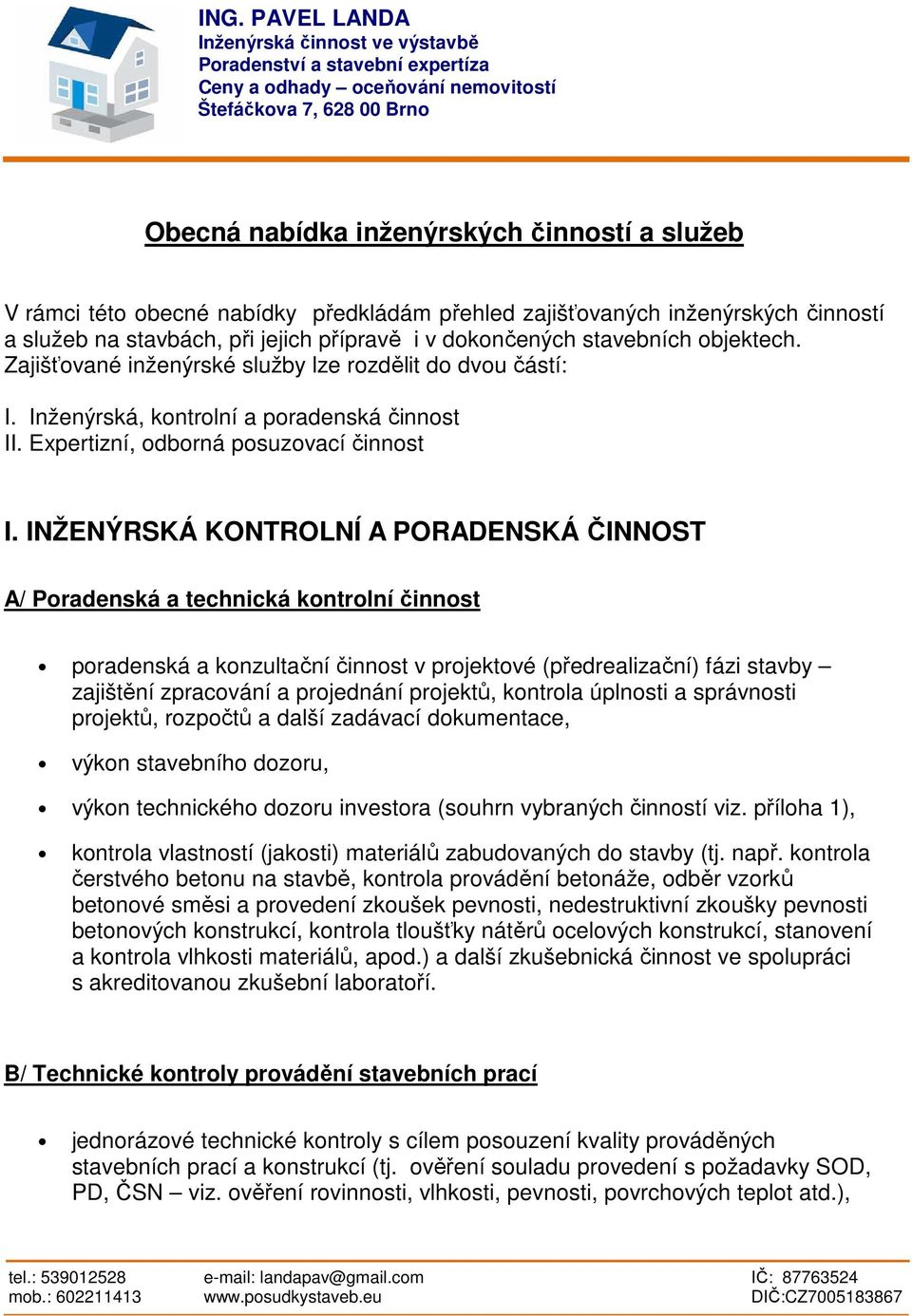 Zajišťované inženýrské služby lze rozdělit do dvou částí: I. Inženýrská, kontrolní a poradenská činnost II. Expertizní, odborná posuzovací činnost I.