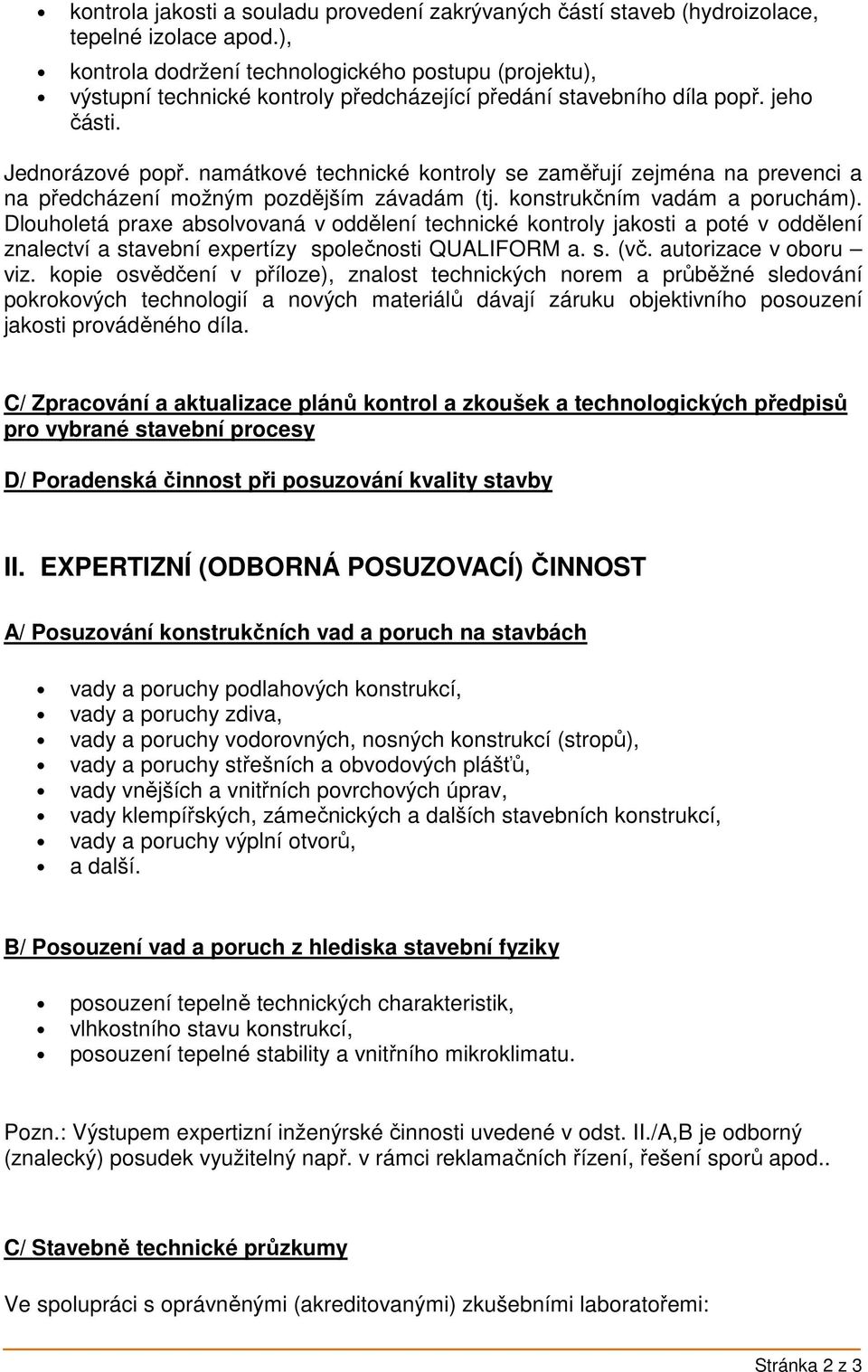 namátkové technické kontroly se zaměřují zejména na prevenci a na předcházení možným pozdějším závadám (tj. konstrukčním vadám a poruchám).