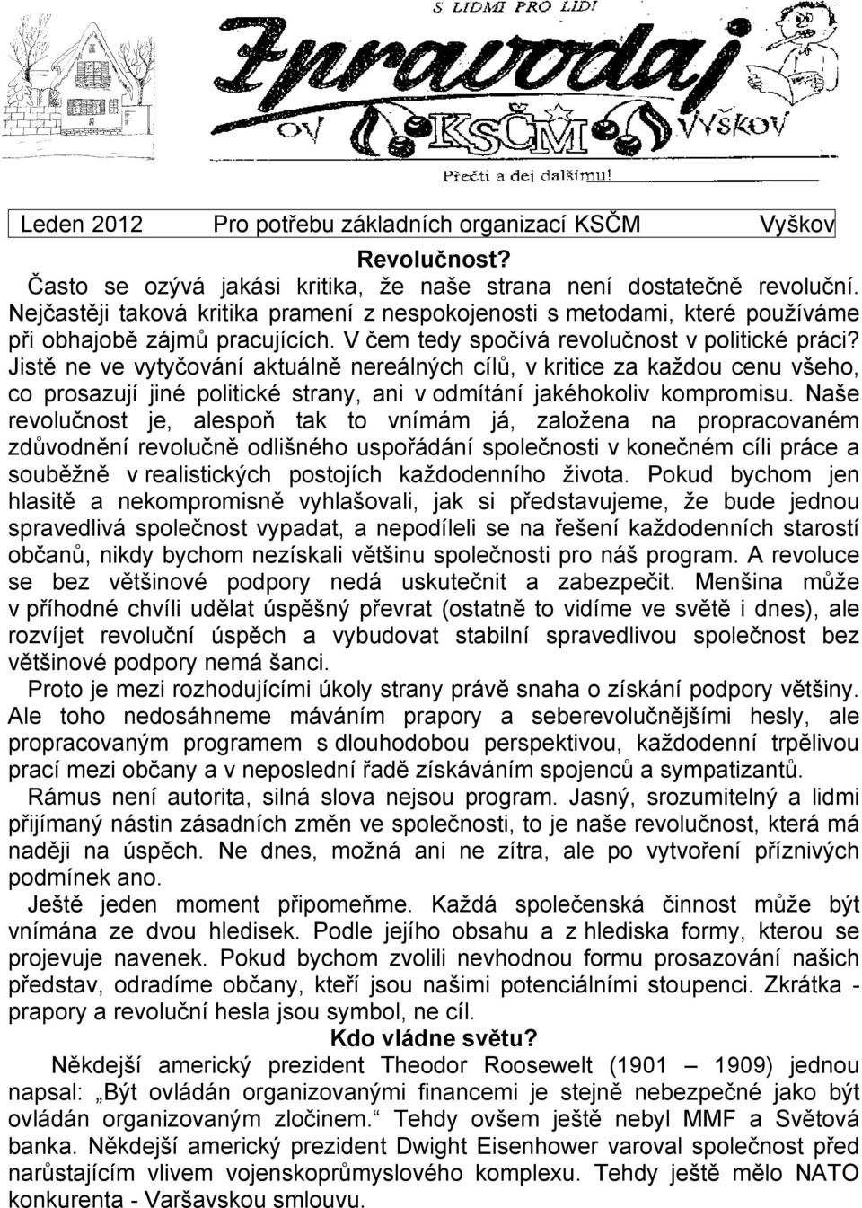 Jistě ne ve vytyčování aktuálně nereálných cílů, v kritice za každou cenu všeho, co prosazují jiné politické strany, ani v odmítání jakéhokoliv kompromisu.