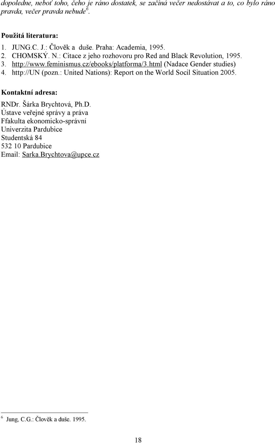 html (Nadace Gender studies) 4. http://un (pozn.: United Nations): Report on the World Socil Situation 2005. Kontaktní adresa: RNDr