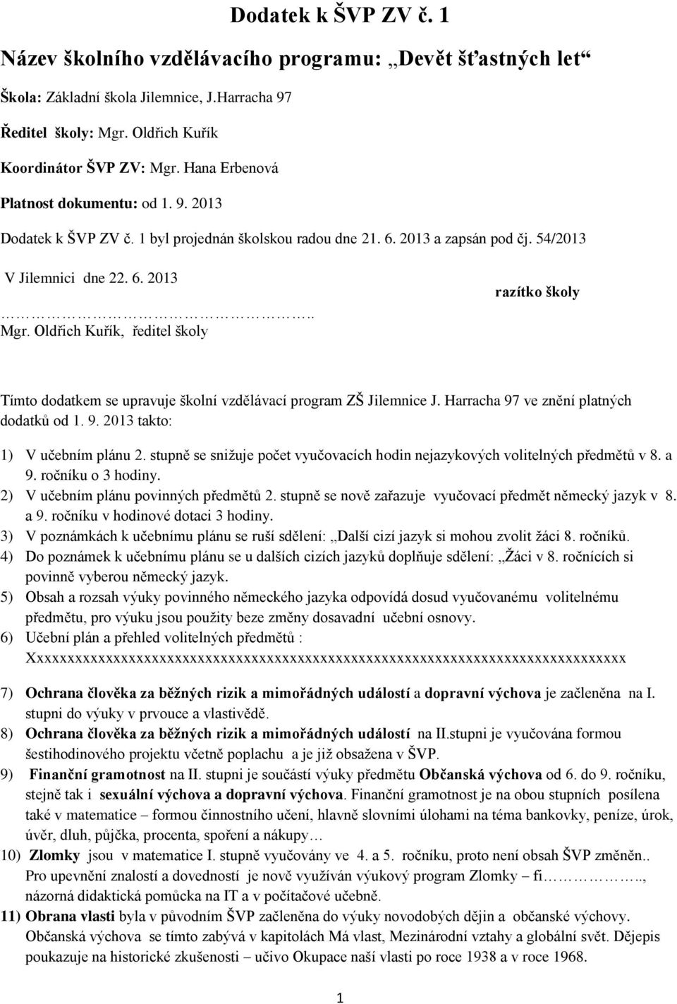 Oldřich Kuřík, ředitel školy razítko školy Tímto dodatkem se upravuje školní vzdělávací program ZŠ Jilemnice J. Harracha 97 ve znění platných dodatků od 1. 9. 2013 takto: 1) V učebním plánu 2.