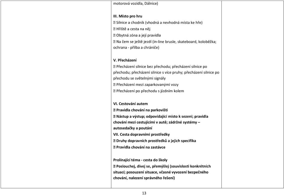 Přecházení přechodu; přecházení silnice s více pruhy; přecházení silnice po přechodu se světelnými signály VI.