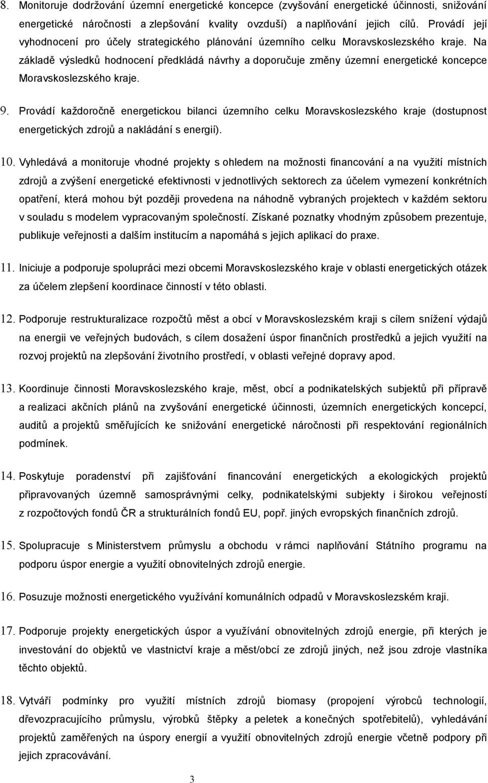 Na základě výsledků hodnocení předkládá návrhy a doporučuje změny územní energetické koncepce Moravskoslezského kraje. 9.