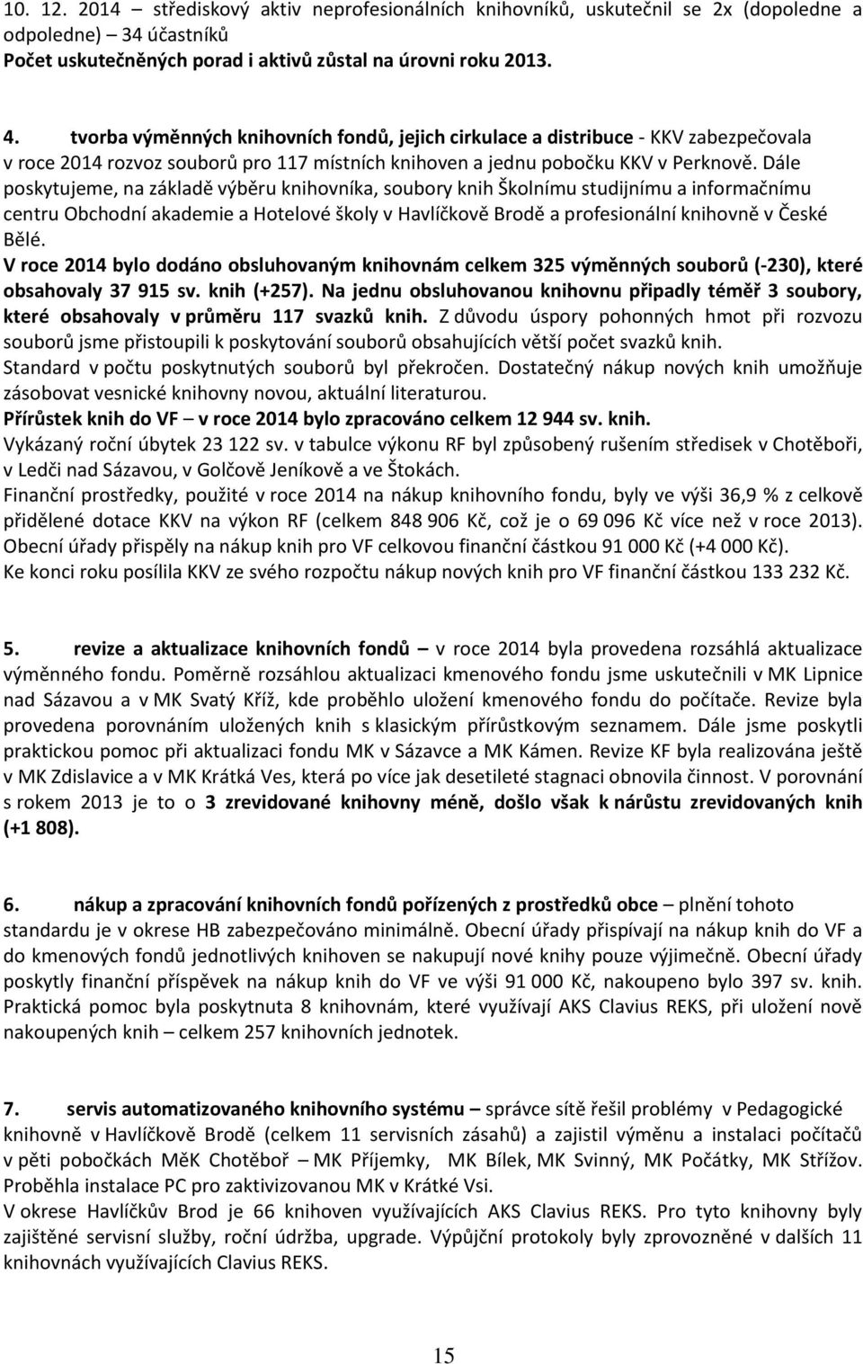 Dále poskytujeme, na základě výběru knihovníka, soubory knih Školnímu studijnímu a informačnímu centru Obchodní akademie a Hotelové školy v Havlíčkově Brodě a profesionální knihovně v České Bělé.