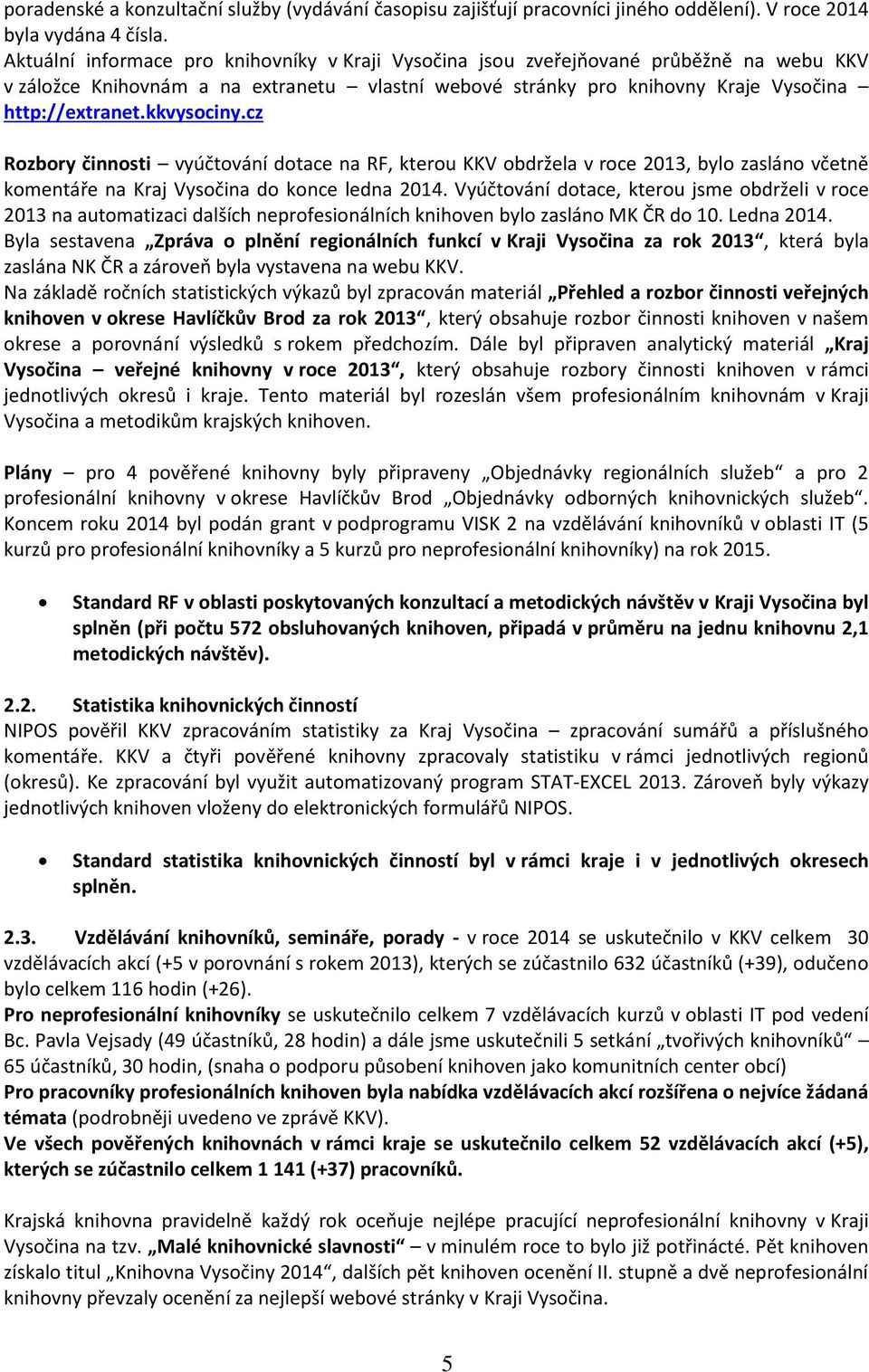 kkvysociny.cz Rozbory činnosti vyúčtování dotace na RF, kterou KKV obdržela v roce 2013, bylo zasláno včetně komentáře na Kraj Vysočina do konce ledna 2014.