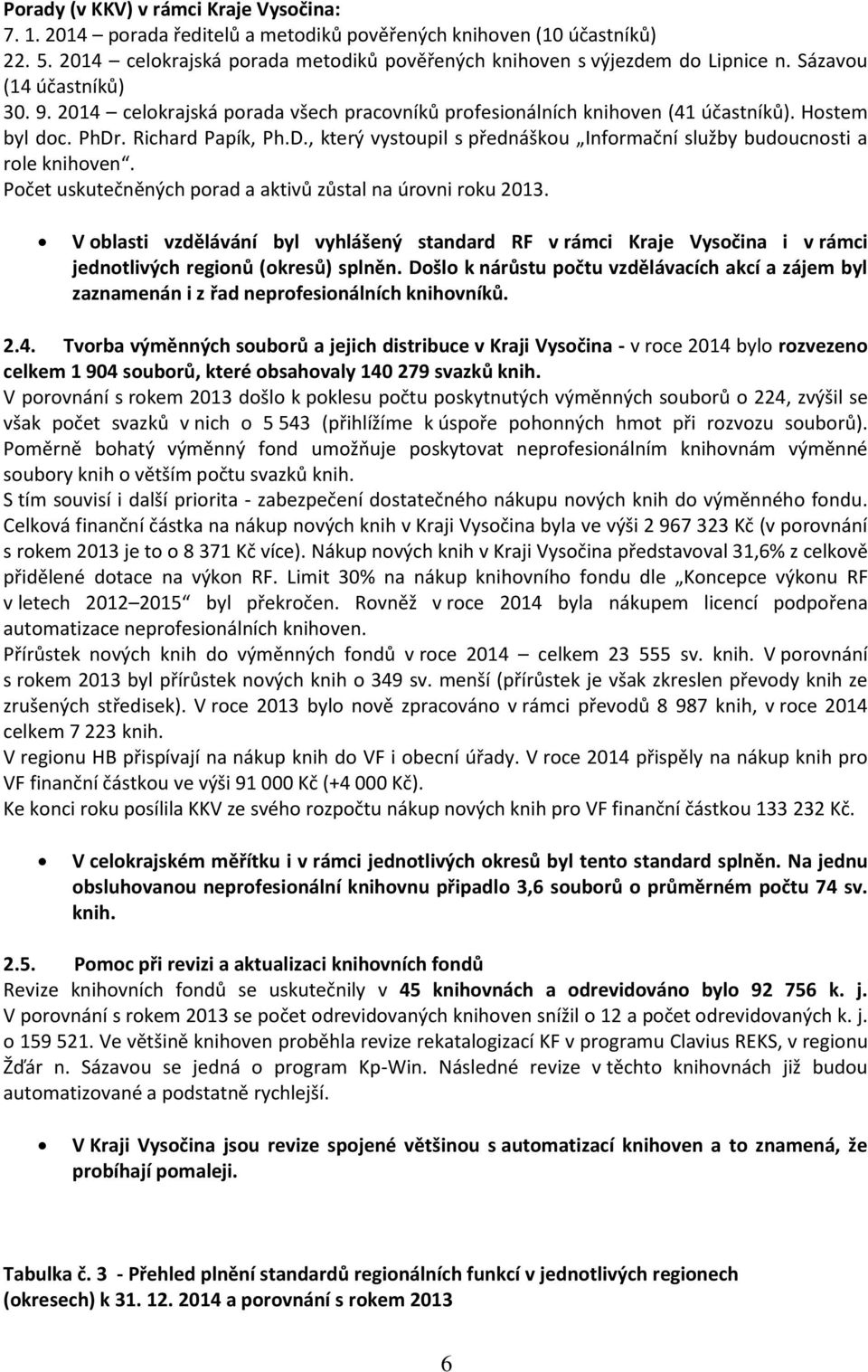 . Richard Papík, Ph.D., který vystoupil s přednáškou Informační služby budoucnosti a role knihoven. Počet uskutečněných porad a aktivů zůstal na úrovni roku 2013.