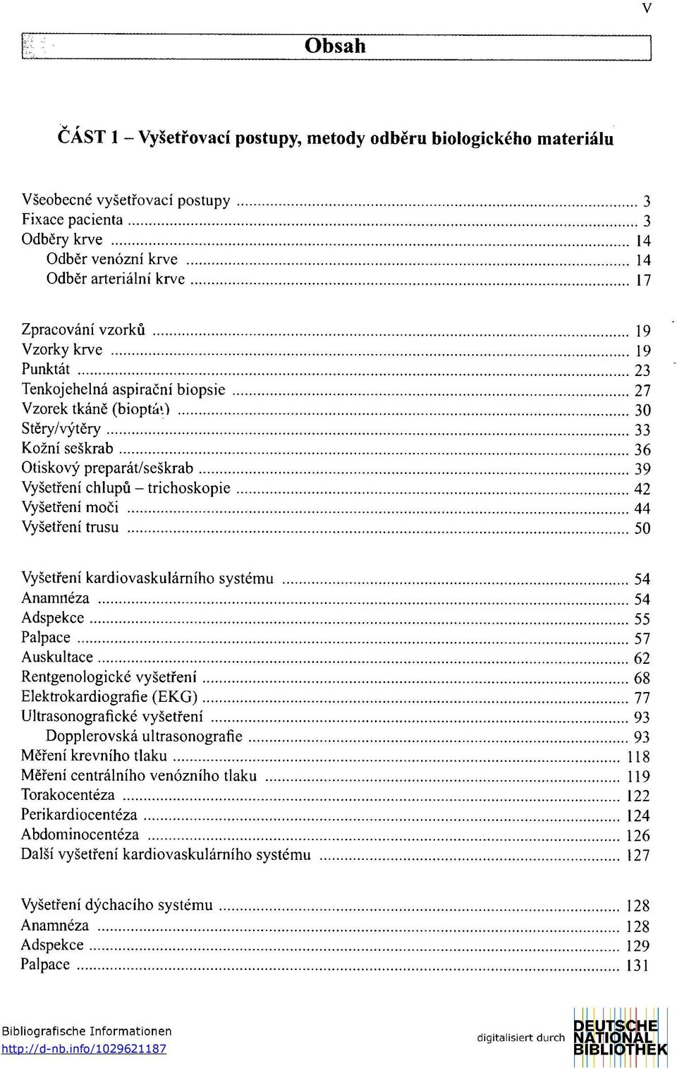 moči 44 Vyšetření trusu 50 Vyšetření kardiovaskulárního systému 54 Anamnéza 54 Adspekce 55 Palpace 57 Auskultace 62 Rentgenologické vyšetření 68 Elektrokardiografie (EKG) 77 Ultrasonografické