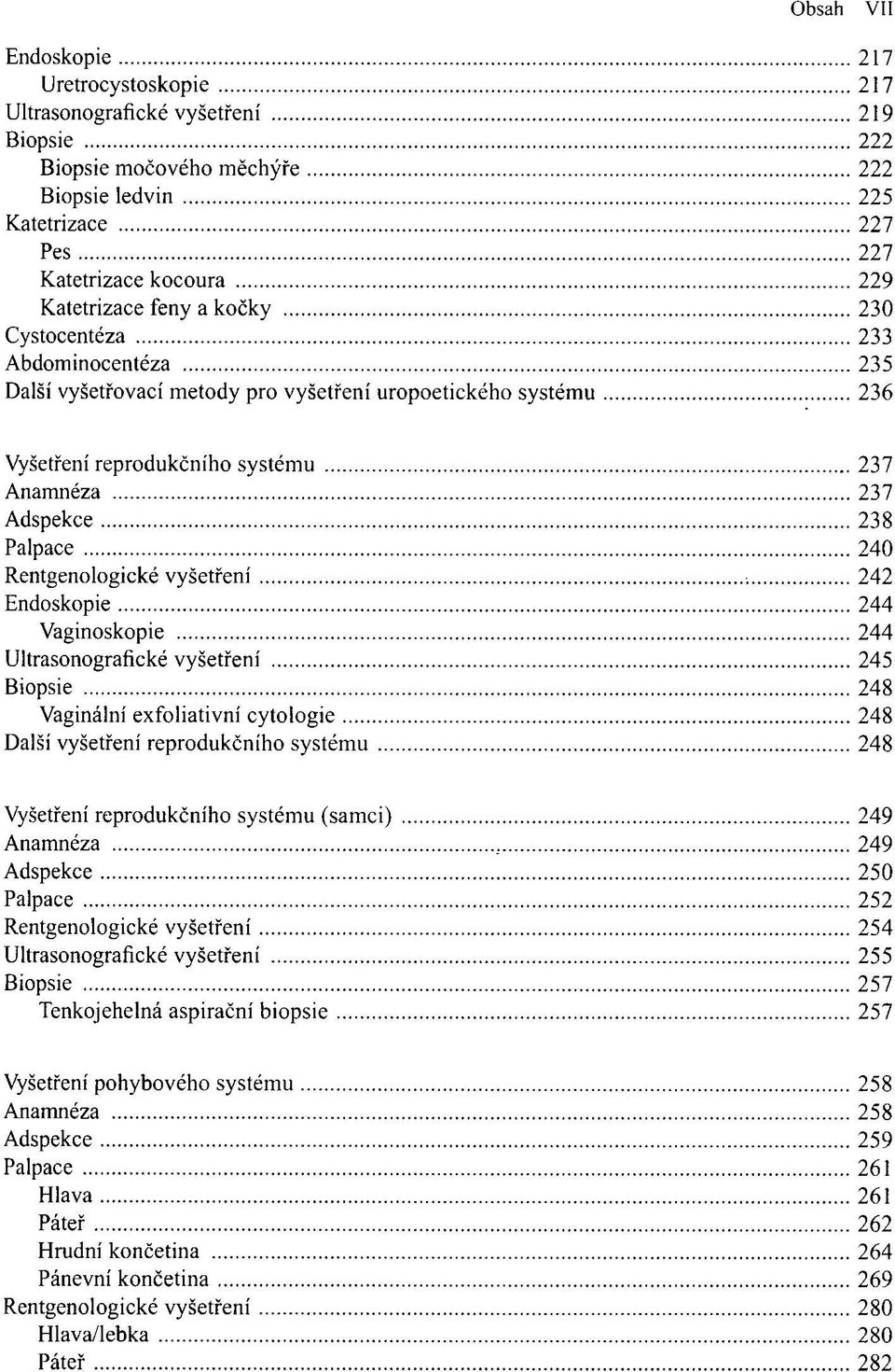 Rentgenologické vyšetření 242 Endoskopie 244 Vaginoskopie 244 Ultrasonografické vyšetření 245 Biopsie 248 Vaginální exfoliativní cytologie 248 Další vyšetření reprodukčního systému 248 Vyšetření