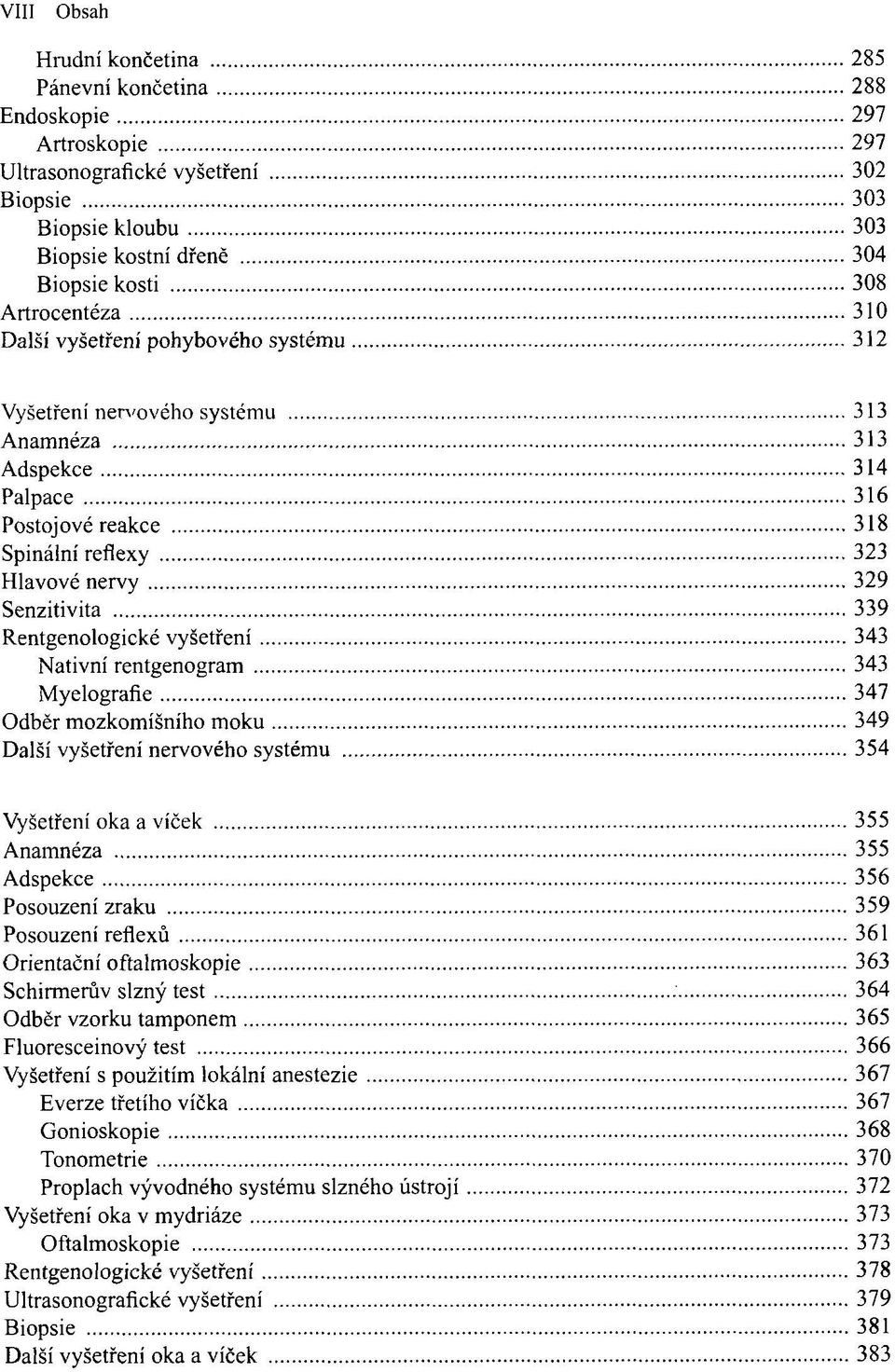 Rentgenologické vyšetření 343 Nativní rentgenogram 343 Myelografie 347 Odběr mozkomíšního moku 349 Další vyšetření nervového systému 354 Vyšetření oka a víček 355 Anamnéza 355 Adspekce 356 Posouzení