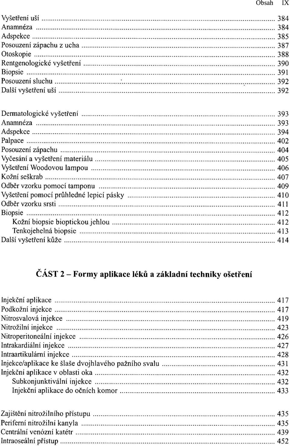 pomocí průhledné lepicí pásky 410 Odběr vzorku srsti 411 Biopsie 412 Kožní biopsie bioptickou jehlou 412 Tenkojehelná biopsie 413 Další vyšetření kůže 414 ČÁST 2 - Formy aplikace léků a základní