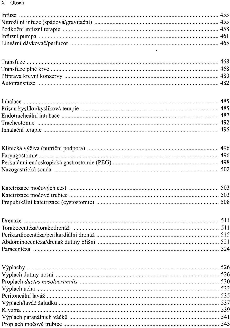 Perkutánní endoskopická gastrostomie (PEG) 498 Nazogastrická sonda 502 Katetrizace močových cest 503 Katetrizace močové trubice 503 Prepubikální katetrizace (cystostomie) 508 Drenáže 511