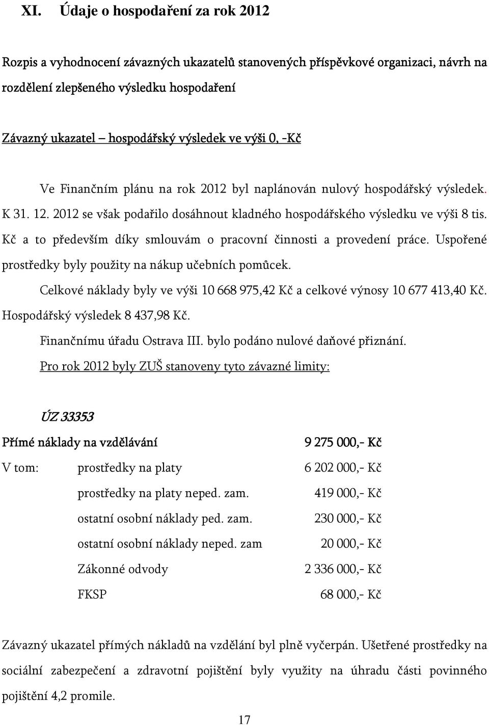 Kč a to především díky smlouvám o pracovní činnosti a provedení práce. Uspořené prostředky byly použity na nákup učebních pomůcek.