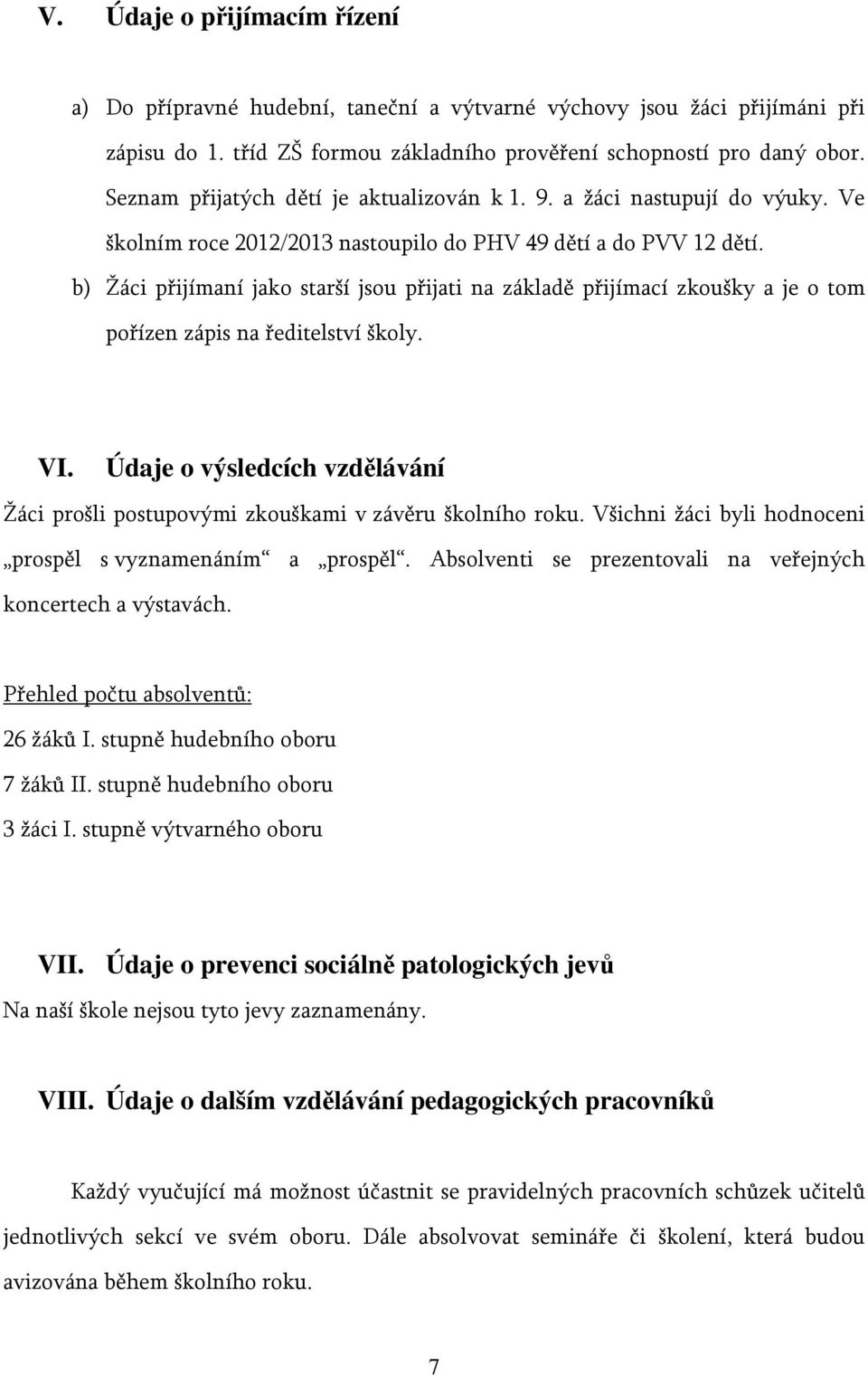 b) Žáci přijímaní jako starší jsou přijati na základě přijímací zkoušky a je o tom pořízen zápis na ředitelství školy. VI.