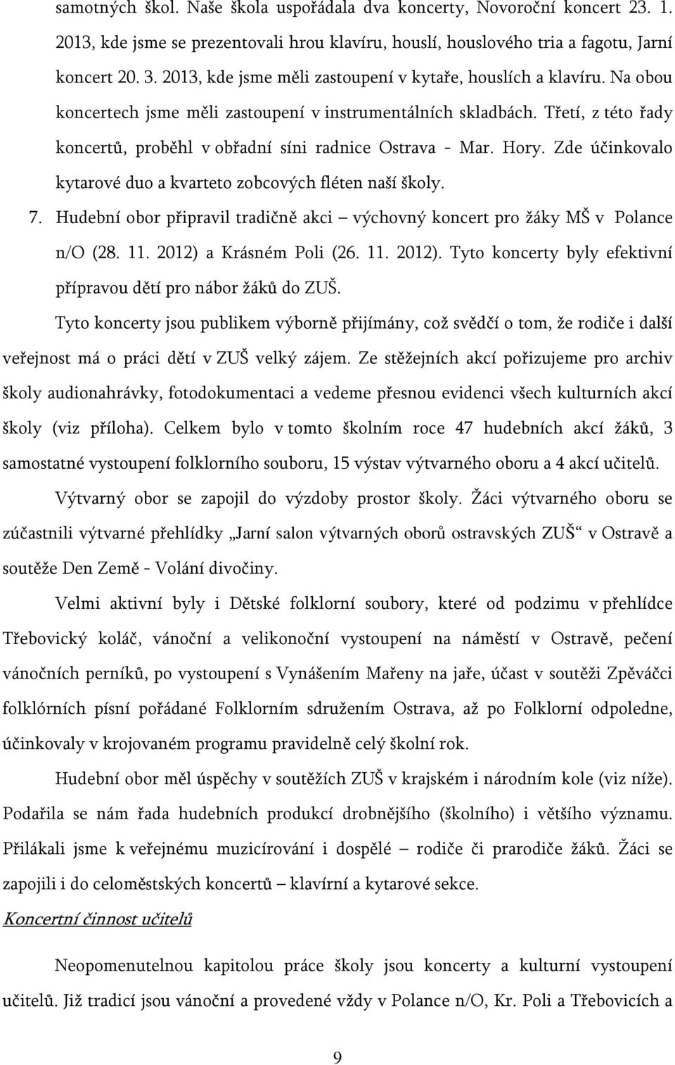 Třetí, z této řady koncertů, proběhl v obřadní síni radnice Ostrava - Mar. Hory. Zde účinkovalo kytarové duo a kvarteto zobcových fléten naší školy. 7.