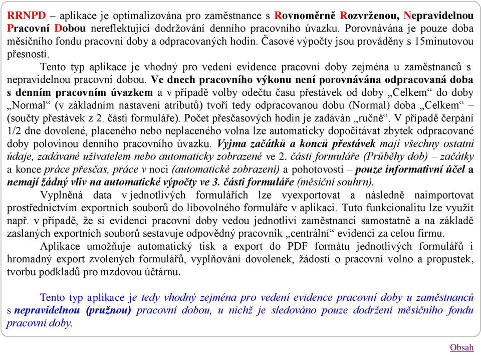 Tento typ aplikace je vhodný pro vedení evidence pracovní doby zejména u zaměstnanců s nepravidelnou pracovní dobou.