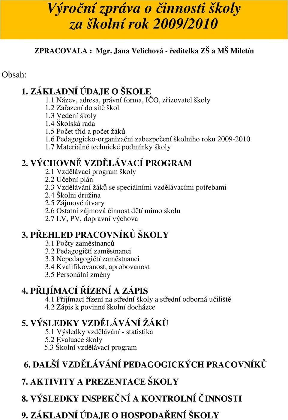 6 Pedagogicko-organizační zabezpečení školního roku 2009-2010 1.7 Materiálně technické podmínky školy 2. VÝCHOVNĚ VZDĚLÁVACÍ PROGRAM 2.1 Vzdělávací program školy 2.2 Učební plán 2.