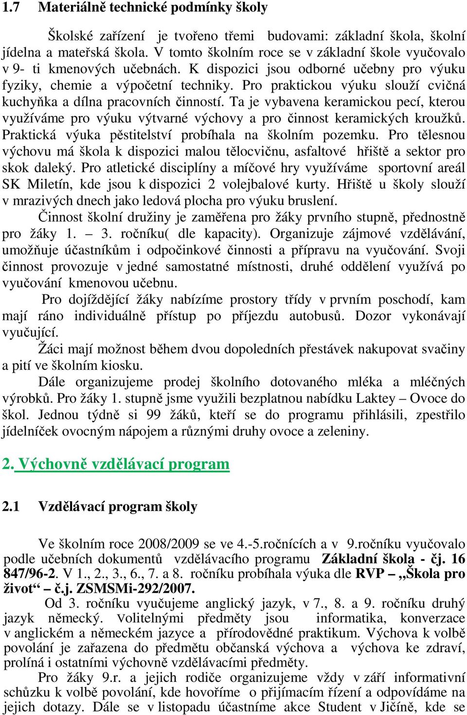 Pro praktickou výuku slouží cvičná kuchyňka a dílna pracovních činností. Ta je vybavena keramickou pecí, kterou využíváme pro výuku výtvarné výchovy a pro činnost keramických kroužků.